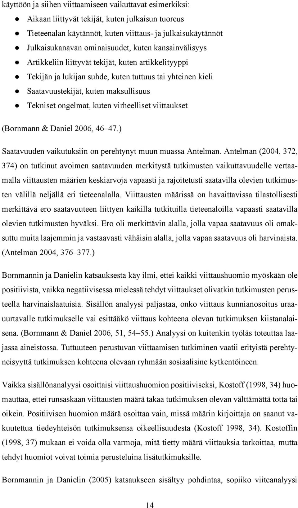 virheelliset viittaukset (Bornmann & Daniel 2006, 46 47.) Saatavuuden vaikutuksiin on perehtynyt muun muassa Antelman.