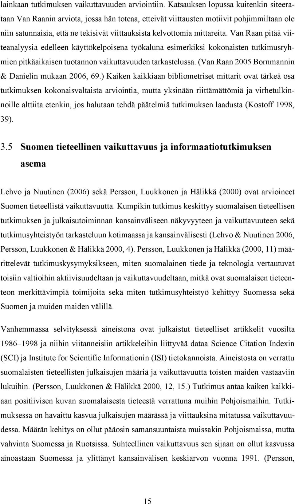 Van Raan pitää viiteanalyysia edelleen käyttökelpoisena työkaluna esimerkiksi kokonaisten tutkimusryhmien pitkäaikaisen tuotannon vaikuttavuuden tarkastelussa.