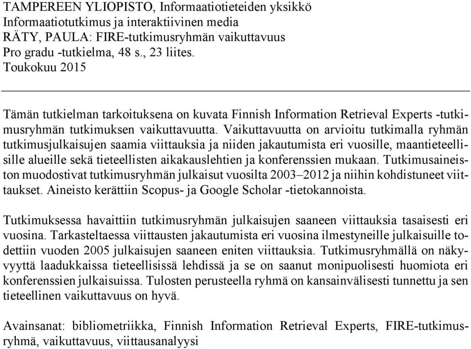 Vaikuttavuutta on arvioitu tutkimalla ryhmän tutkimusjulkaisujen saamia viittauksia ja niiden jakautumista eri vuosille, maantieteellisille alueille sekä tieteellisten aikakauslehtien ja
