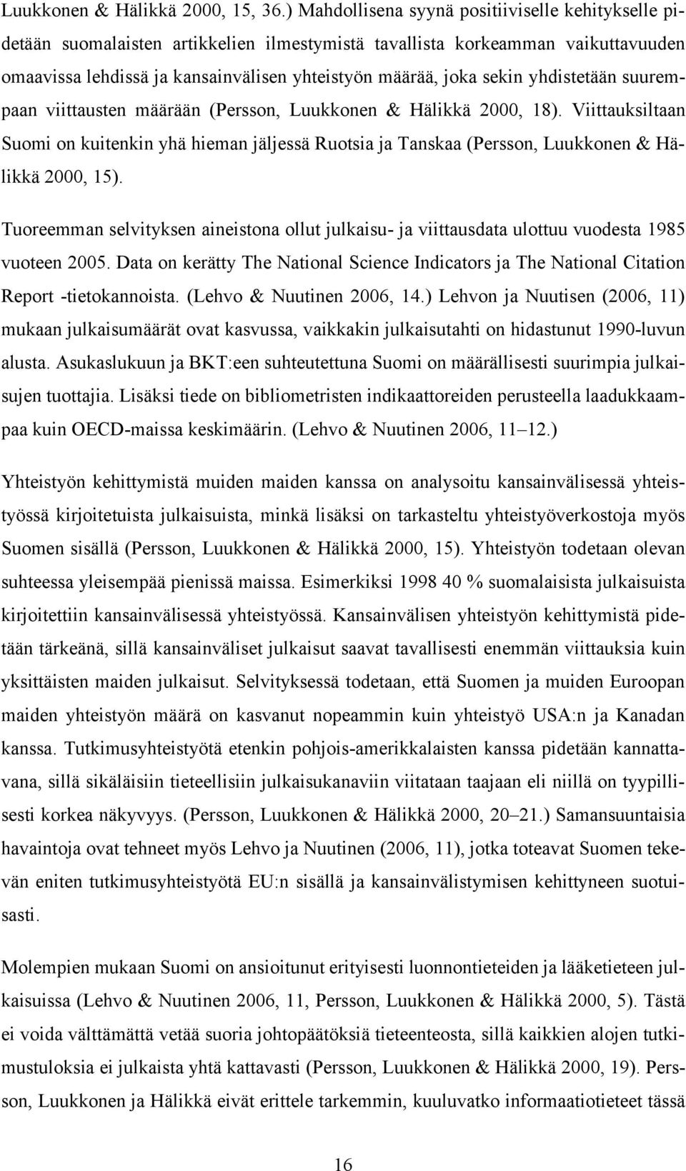 yhdistetään suurempaan viittausten määrään (Persson, Luukkonen & Hälikkä 2000, 18). Viittauksiltaan Suomi on kuitenkin yhä hieman jäljessä Ruotsia ja Tanskaa (Persson, Luukkonen & Hälikkä 2000, 15).