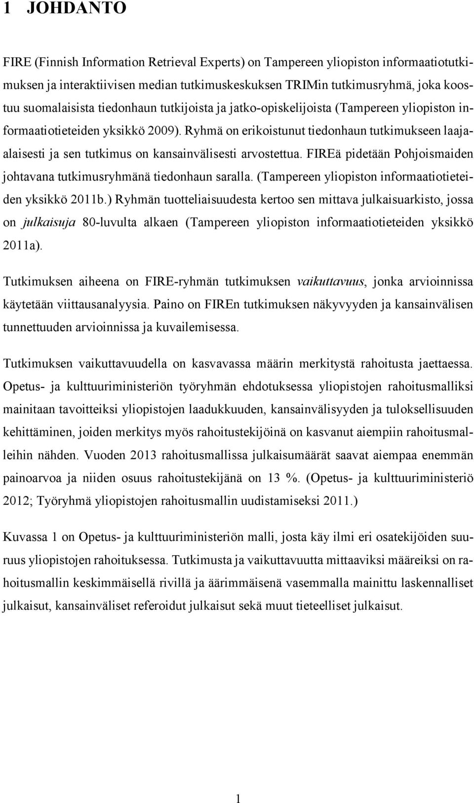 Ryhmä on erikoistunut tiedonhaun tutkimukseen laajaalaisesti ja sen tutkimus on kansainvälisesti arvostettua. FIREä pidetään Pohjoismaiden johtavana tutkimusryhmänä tiedonhaun saralla.