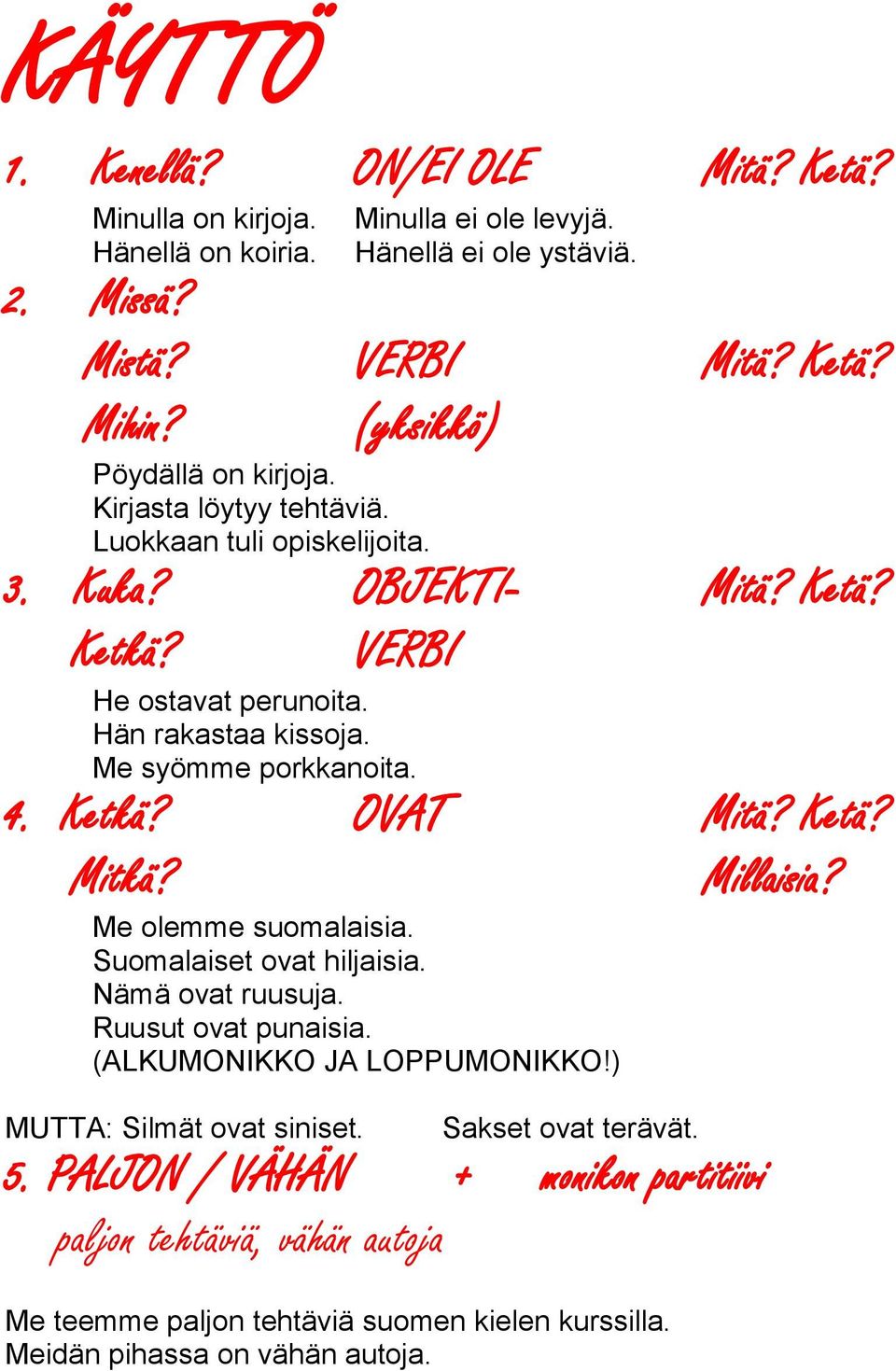 Me syömme porkkanoita. 4. Ketkä? OVAT Mitä? Ketä? Mitkä? Millaisia? Me olemme suomalaisia. Suomalaiset ovat hiljaisia. Nämä ovat ruusuja. Ruusut ovat punaisia.