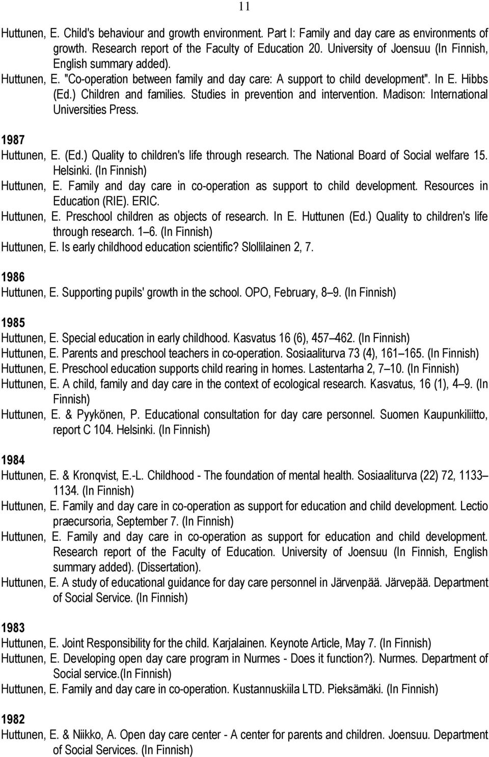 Studies in prevention and intervention. Madison: International Universities Press. 1987 Huttunen, E. (Ed.) Quality to children's life through research. The National Board of Social welfare 15.