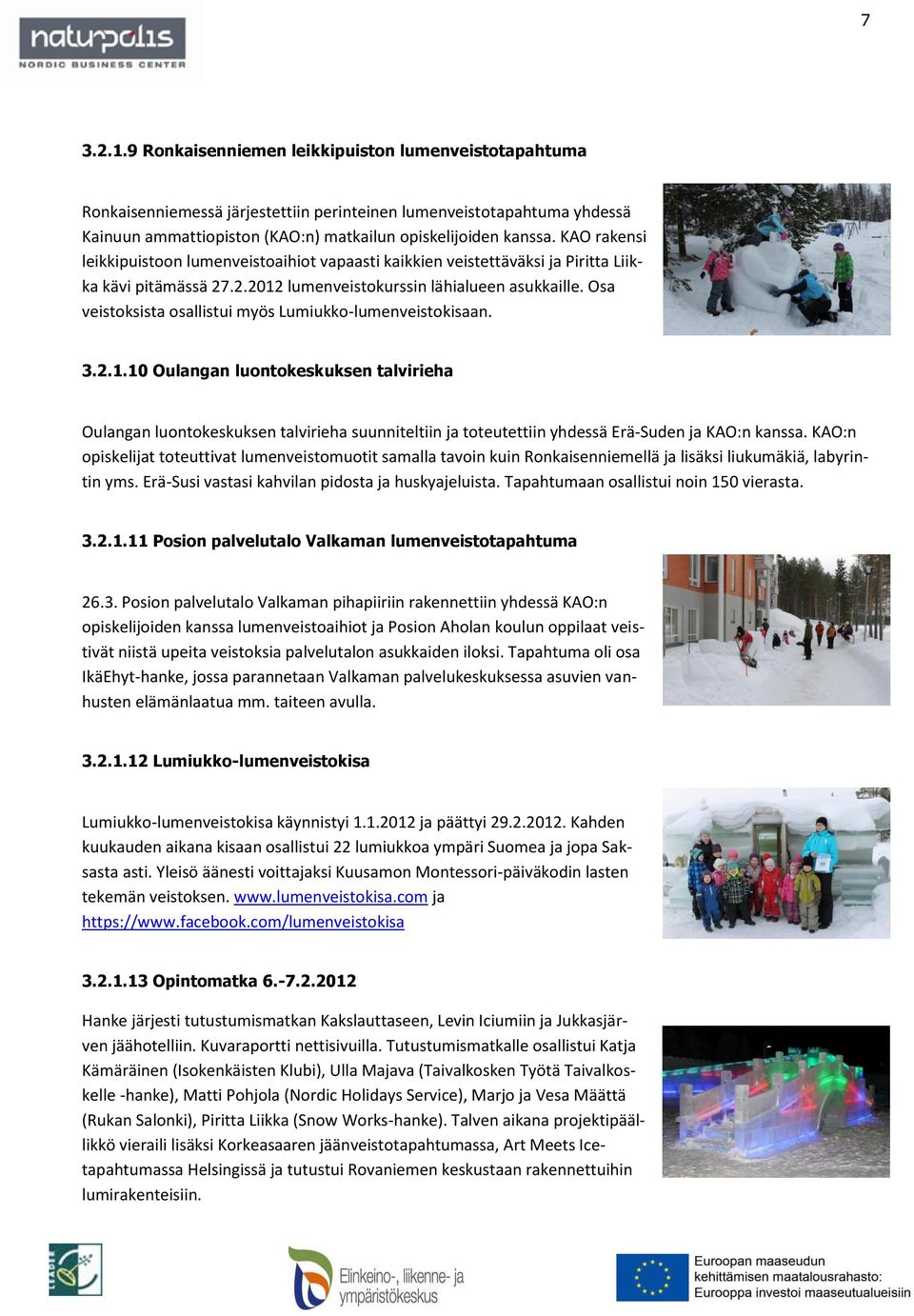 Osa veistoksista osallistui myös Lumiukko-lumenveistokisaan. 3.2.1.