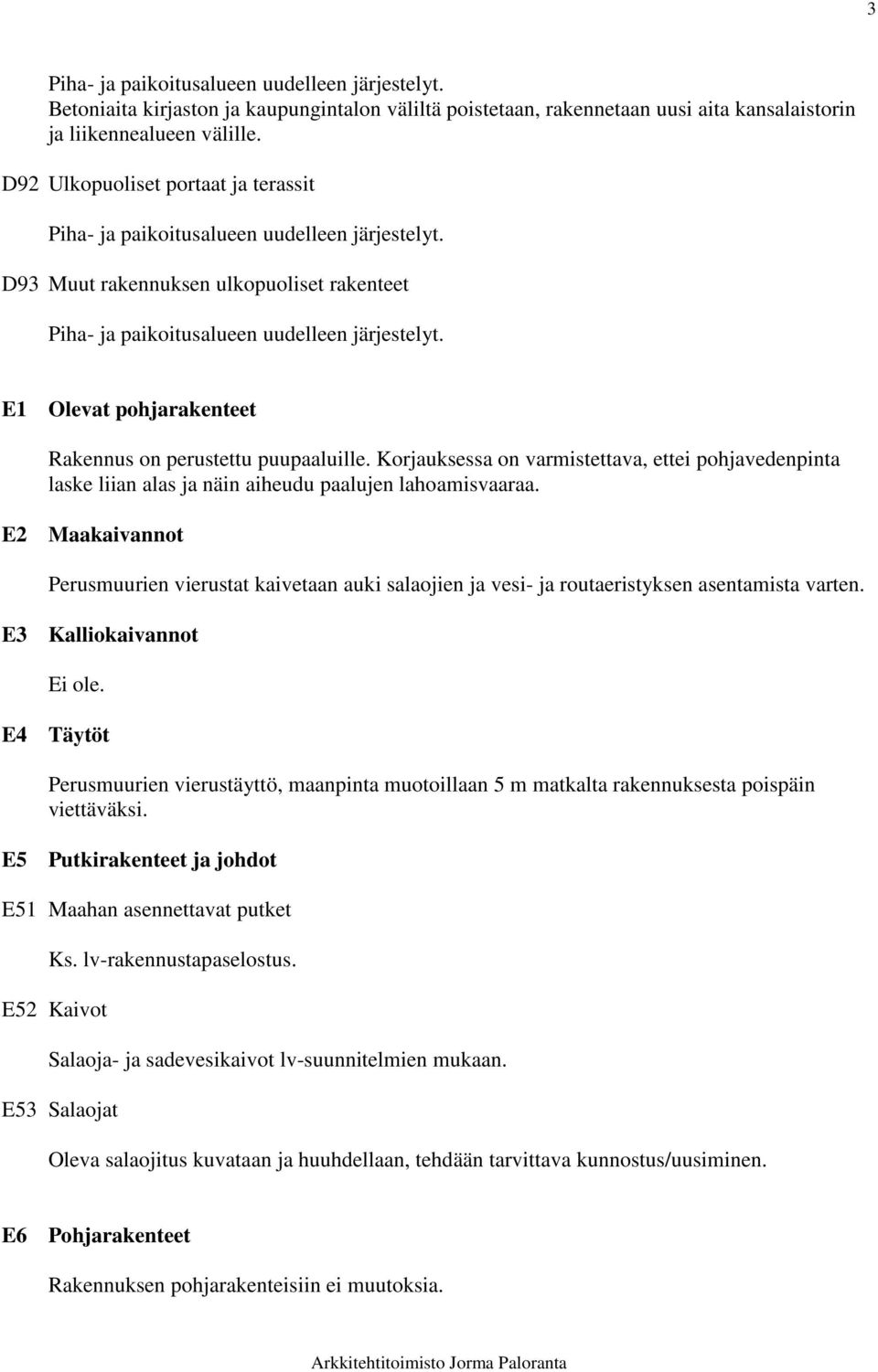 Korjauksessa on varmistettava, ettei pohjavedenpinta laske liian alas ja näin aiheudu paalujen lahoamisvaaraa.