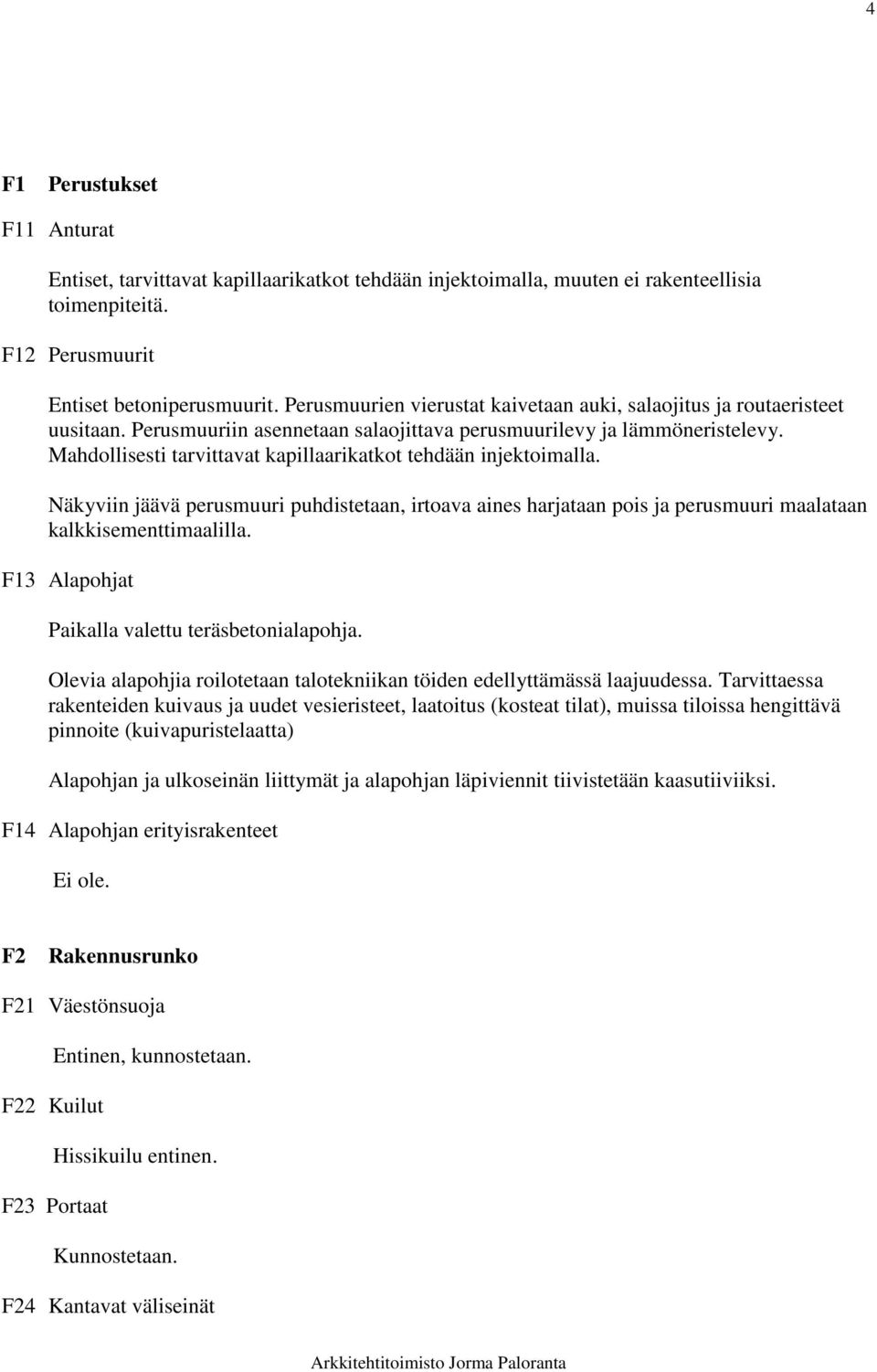 Mahdollisesti tarvittavat kapillaarikatkot tehdään injektoimalla. Näkyviin jäävä perusmuuri puhdistetaan, irtoava aines harjataan pois ja perusmuuri maalataan kalkkisementtimaalilla.