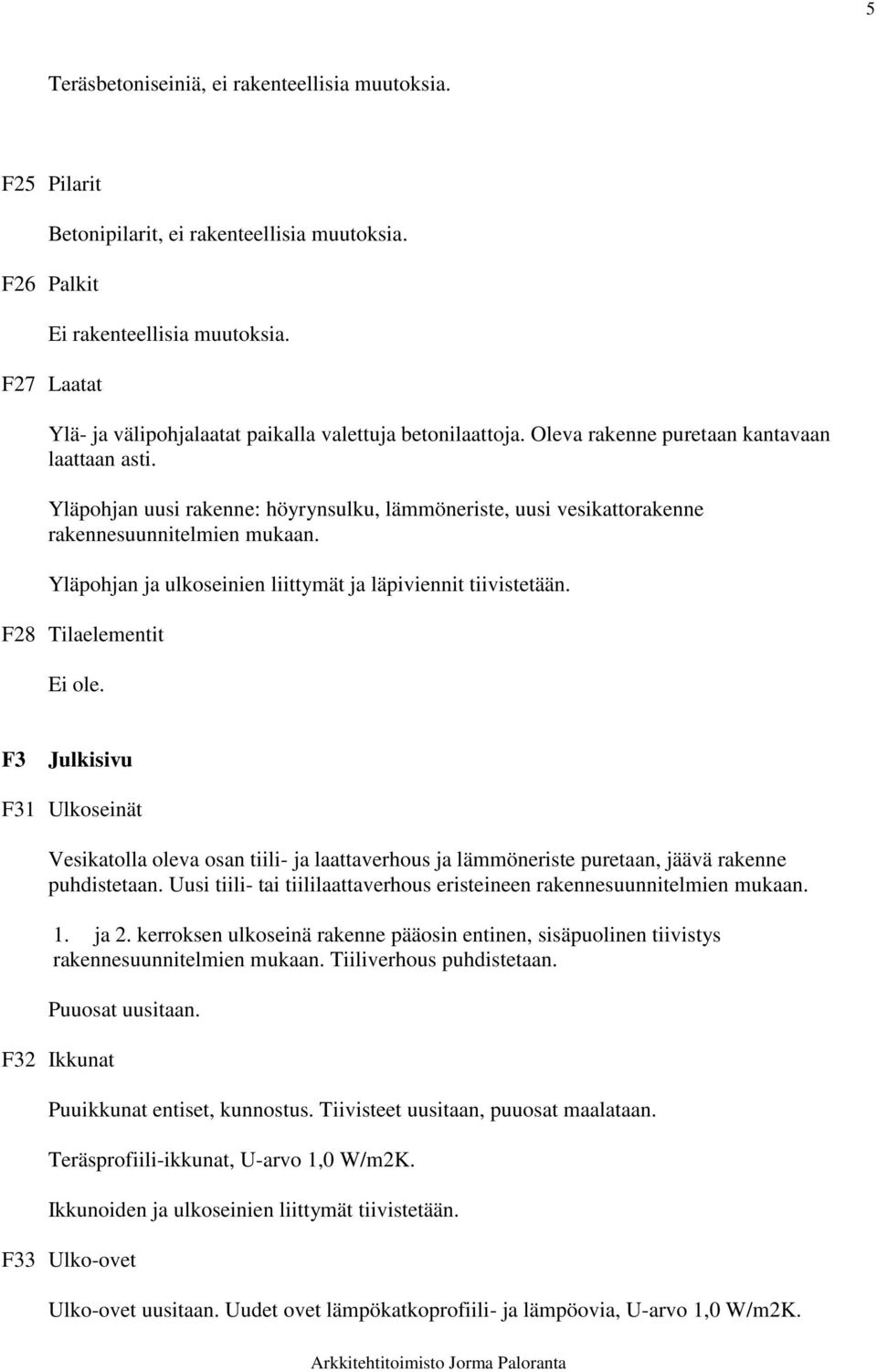 Yläpohjan uusi rakenne: höyrynsulku, lämmöneriste, uusi vesikattorakenne rakennesuunnitelmien mukaan. Yläpohjan ja ulkoseinien liittymät ja läpiviennit tiivistetään.