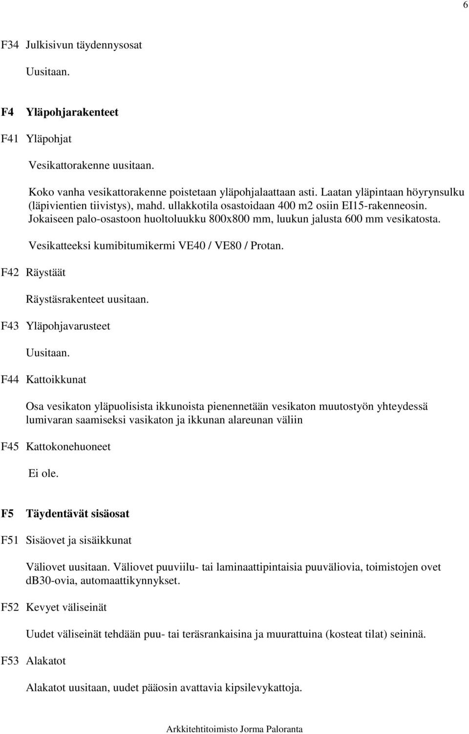 Vesikatteeksi kumibitumikermi VE40 / VE80 / Protan. F42 Räystäät Räystäsrakenteet uusitaan.