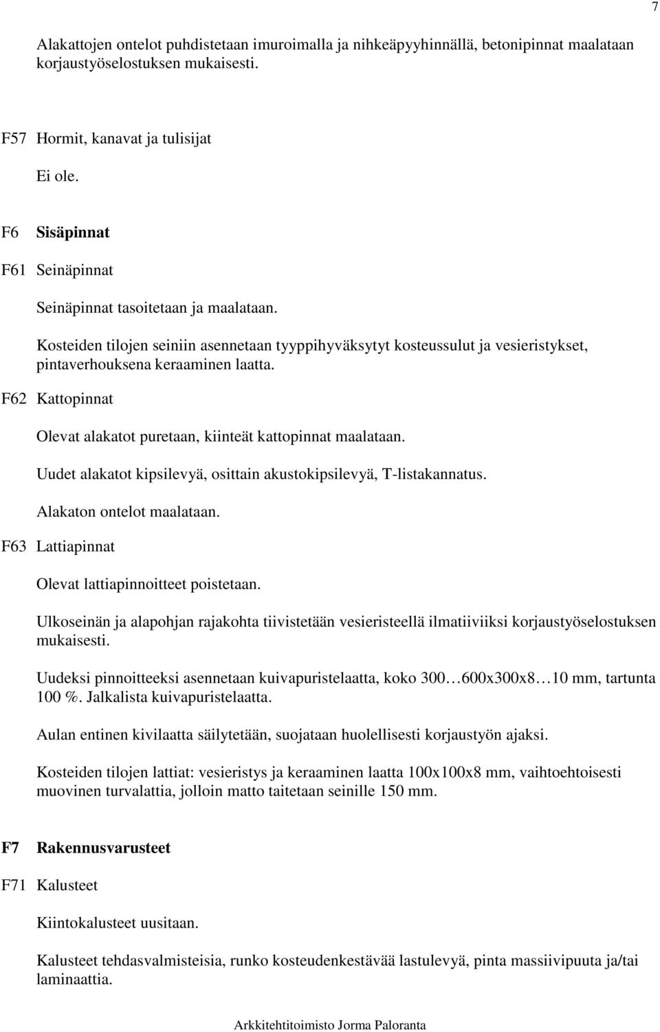 Kosteiden tilojen seiniin asennetaan tyyppihyväksytyt kosteussulut ja vesieristykset, pintaverhouksena keraaminen laatta. F62 Kattopinnat Olevat alakatot puretaan, kiinteät kattopinnat maalataan.