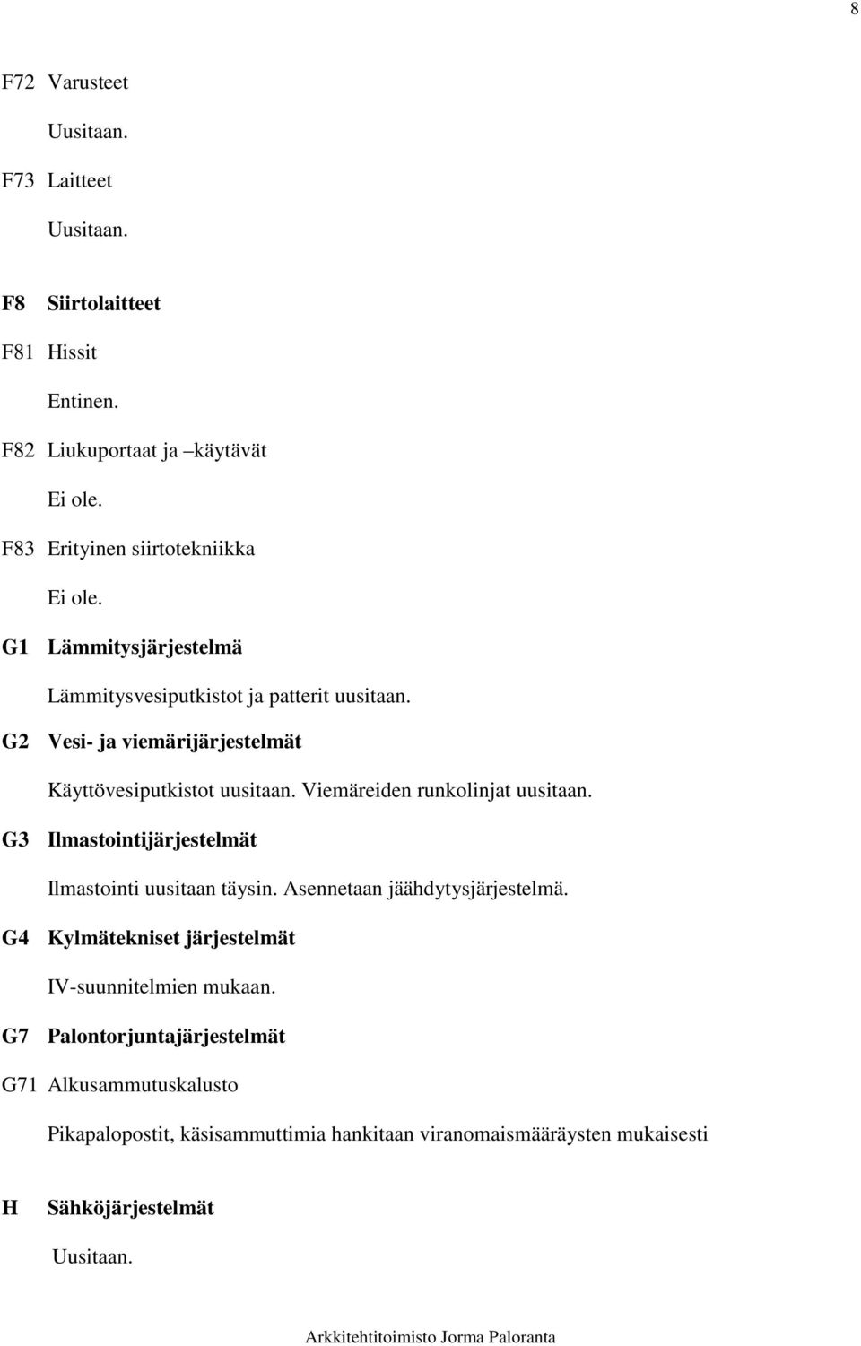 G2 Vesi- ja viemärijärjestelmät Käyttövesiputkistot uusitaan. Viemäreiden runkolinjat uusitaan.