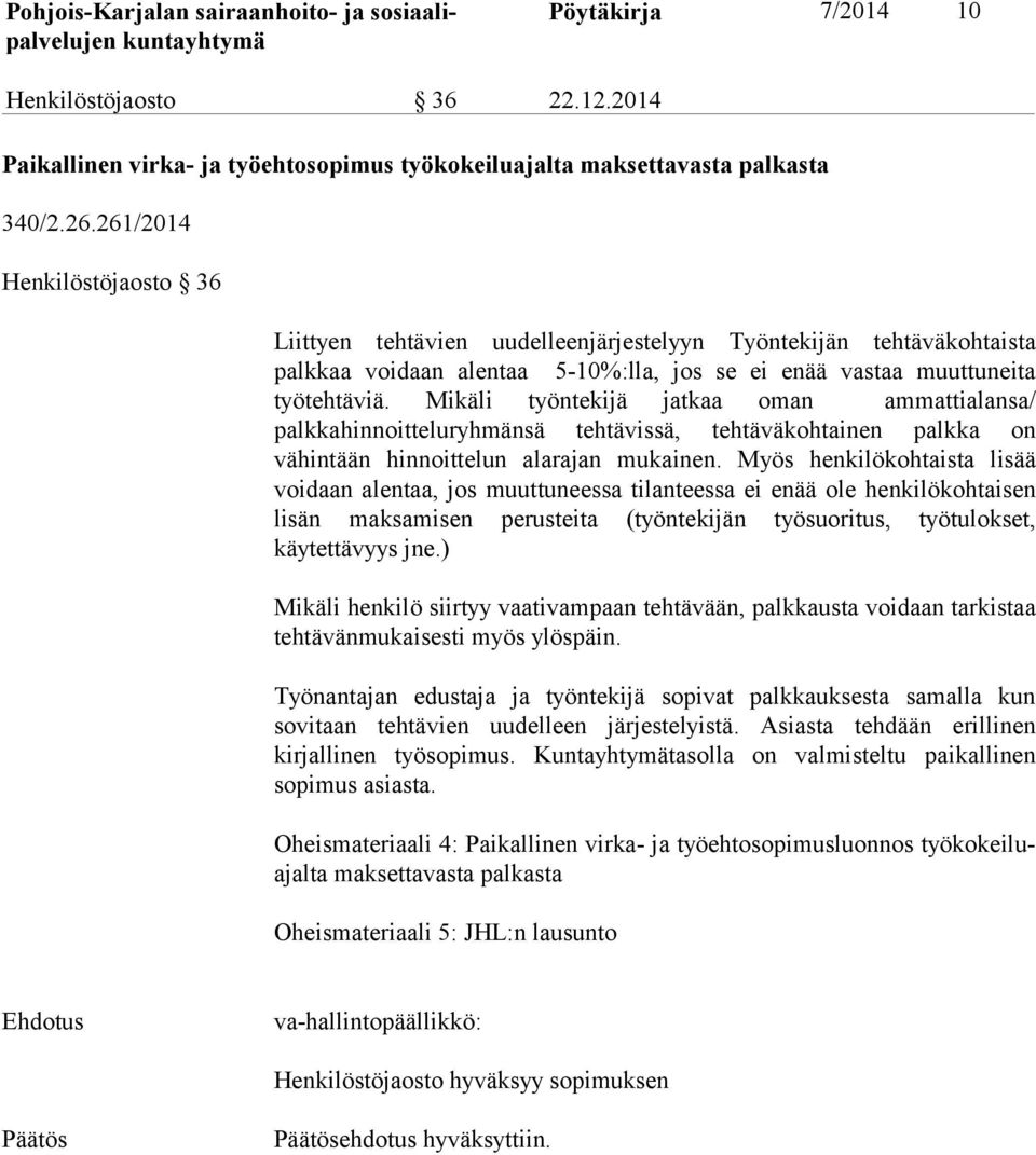 Mikäli työntekijä jatkaa oman ammattialansa/ palkkahinnoitteluryhmänsä tehtävissä, tehtäväkohtainen palkka on vähintään hinnoittelun alarajan mukainen.