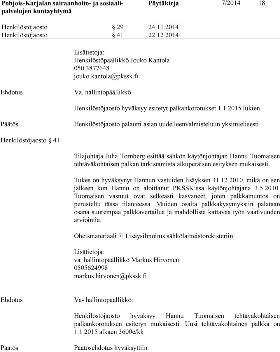 Henkilöstöjaosto palautti asian uudelleenvalmisteluun yksimielisesti Henkilöstöjaosto 41 Tilajohtaja Juha Tornberg esittää sähkön käytönjohtajan Hannu Tuomaisen tehtäväkohtaisen palkan tarkistamista