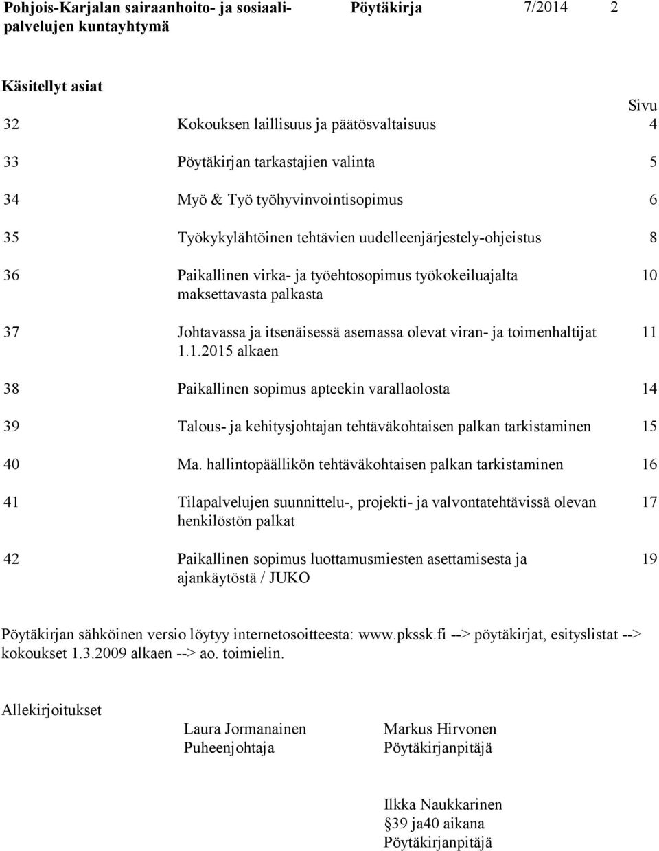 1.2015 alkaen 10 11 38 Paikallinen sopimus apteekin varallaolosta 14 39 Talous- ja kehitysjohtajan tehtäväkohtaisen palkan tarkistaminen 15 40 Ma.