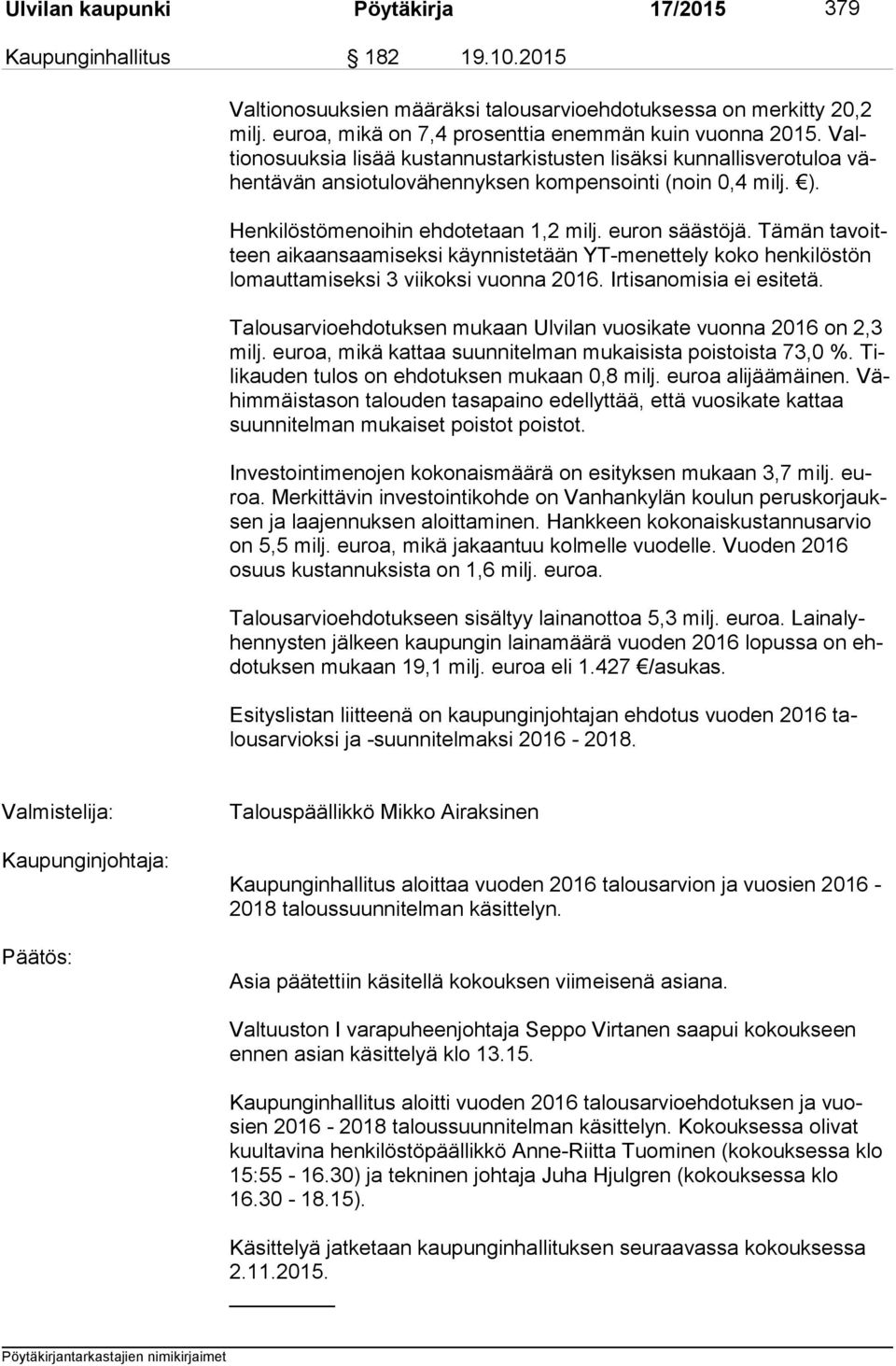 Henkilöstömenoihin ehdotetaan 1,2 milj. euron säästöjä. Tämän ta voitteen aikaansaamiseksi käynnistetään YT-menettely koko henkilöstön lo maut ta mi sek si 3 viikoksi vuonna 2016.