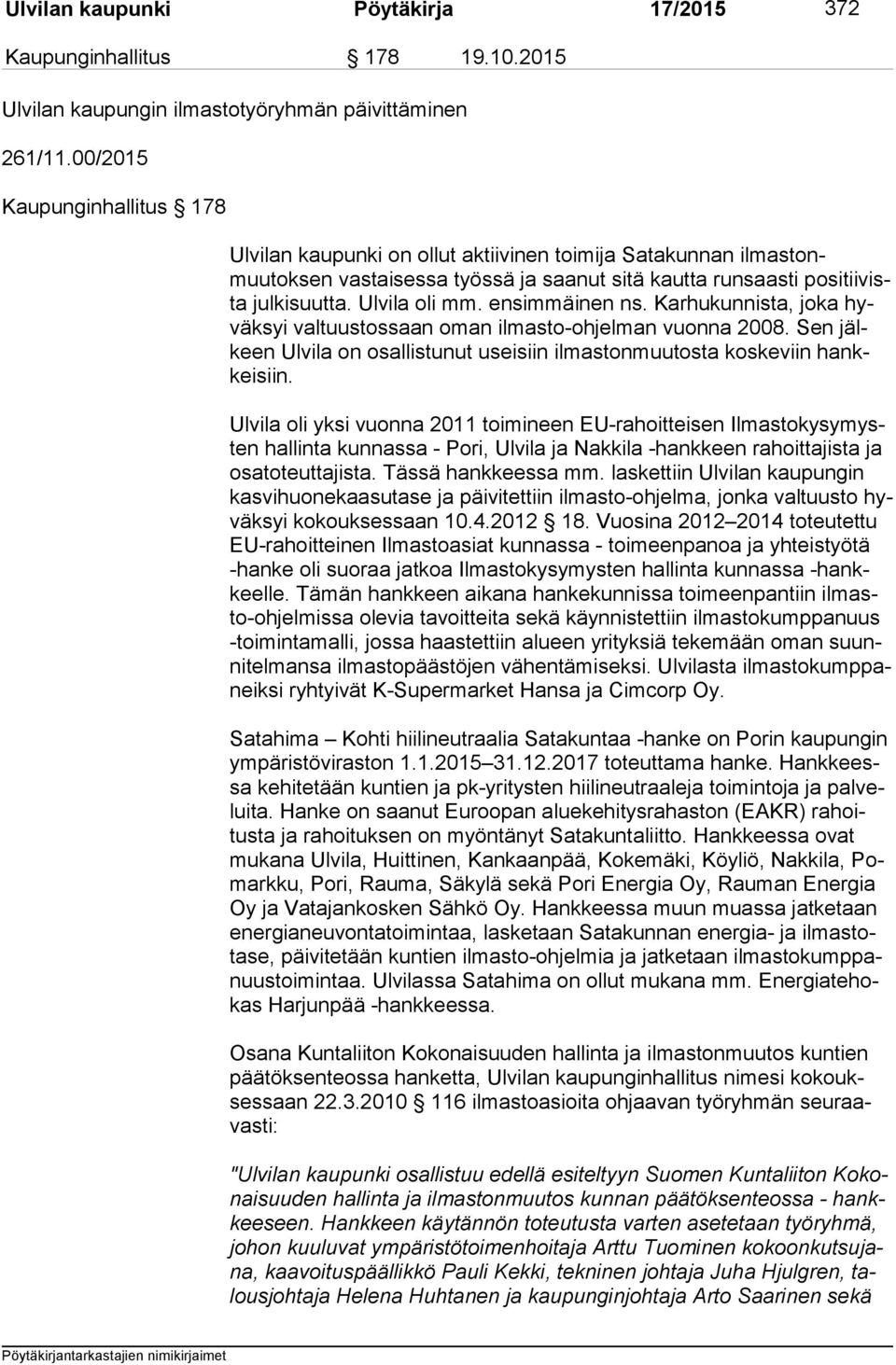 Ulvila oli mm. ensimmäinen ns. Karhukunnista, joka hyväk syi valtuustossaan oman ilmasto-ohjelman vuonna 2008. Sen jälkeen Ul vi la on osallistunut useisiin ilmastonmuutosta koskeviin hankkei siin.