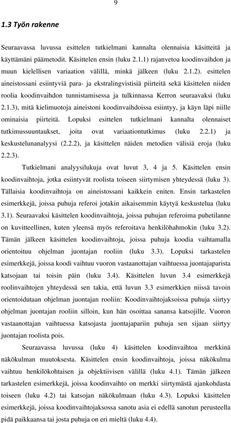 Lopuksi esittelen tutkielmani kannalta olennaiset tutkimussuuntaukset, joita ovat variaationtutkimus (luku 2.2.1) ja keskustelunanalyysi (2.2.2), ja käsittelen näiden metodien välisiä eroja (luku 2.2.3).