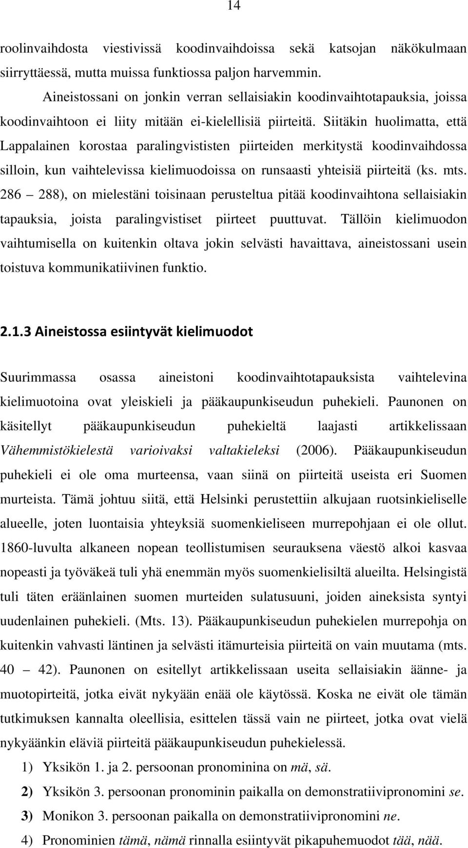 Siitäkin huolimatta, että Lappalainen korostaa paralingvististen piirteiden merkitystä koodinvaihdossa silloin, kun vaihtelevissa kielimuodoissa on runsaasti yhteisiä piirteitä (ks. mts.