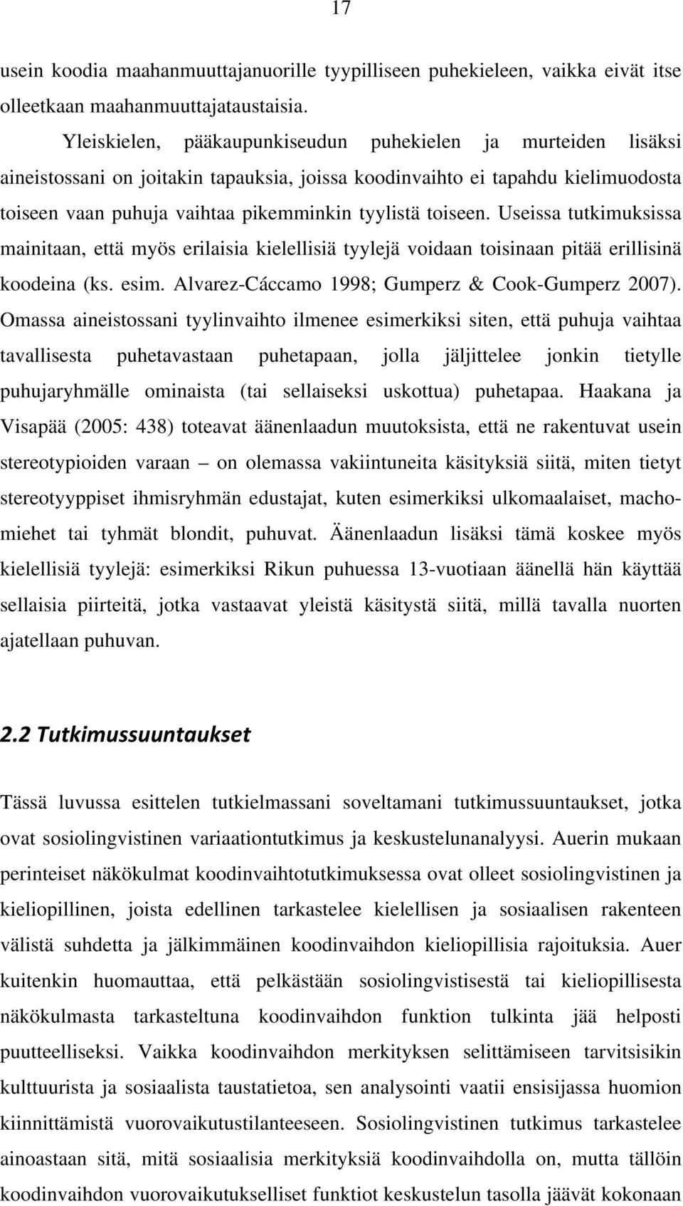 toiseen. Useissa tutkimuksissa mainitaan, että myös erilaisia kielellisiä tyylejä voidaan toisinaan pitää erillisinä koodeina (ks. esim. Alvarez-Cáccamo 1998; Gumperz & Cook-Gumperz 2007).