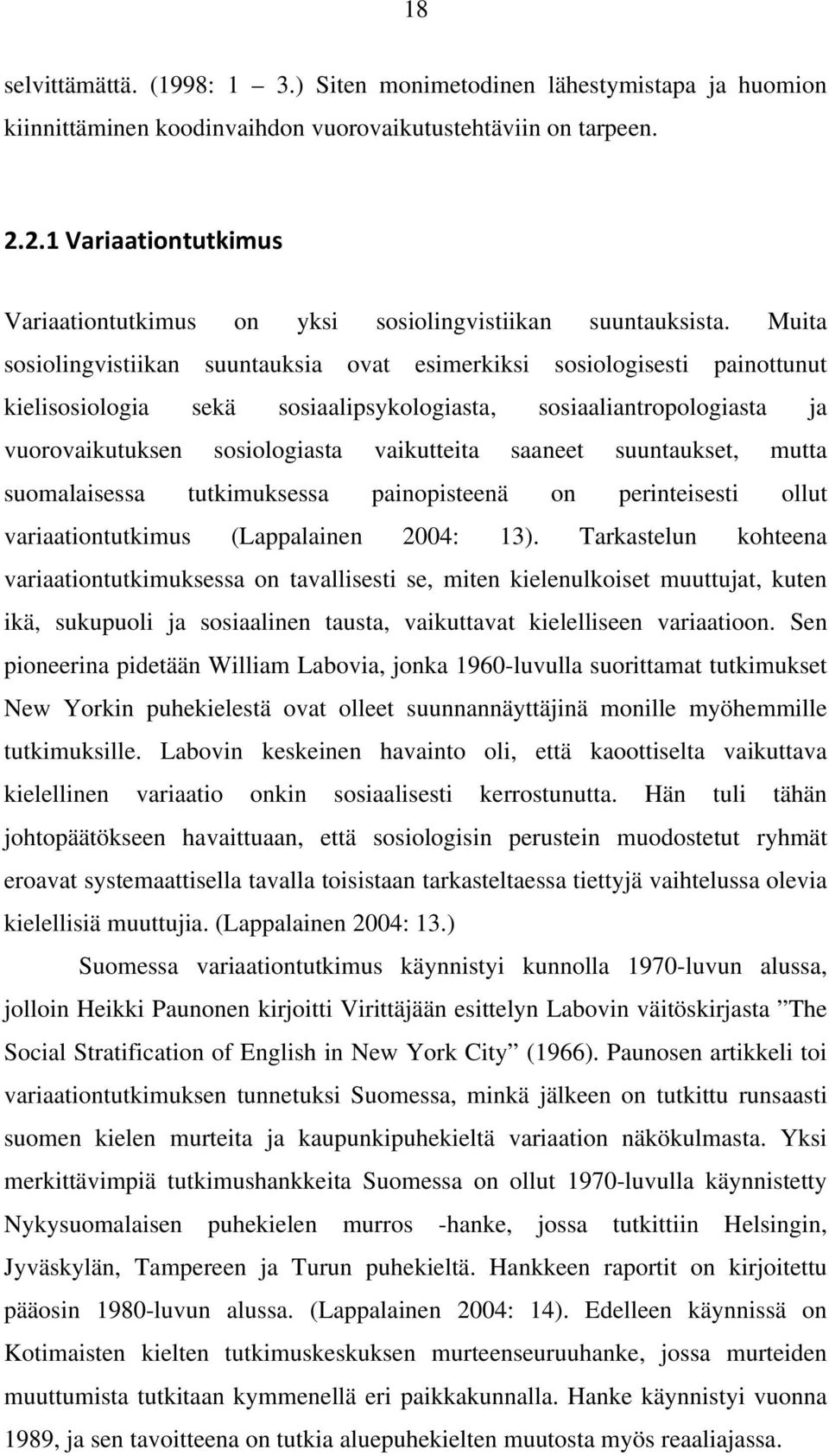 Muita sosiolingvistiikan suuntauksia ovat esimerkiksi sosiologisesti painottunut kielisosiologia sekä sosiaalipsykologiasta, sosiaaliantropologiasta ja vuorovaikutuksen sosiologiasta vaikutteita