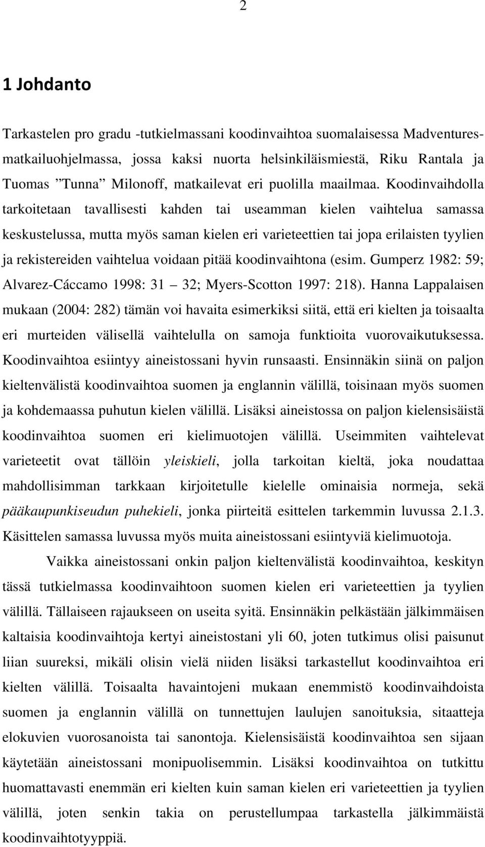 Koodinvaihdolla tarkoitetaan tavallisesti kahden tai useamman kielen vaihtelua samassa keskustelussa, mutta myös saman kielen eri varieteettien tai jopa erilaisten tyylien ja rekistereiden vaihtelua