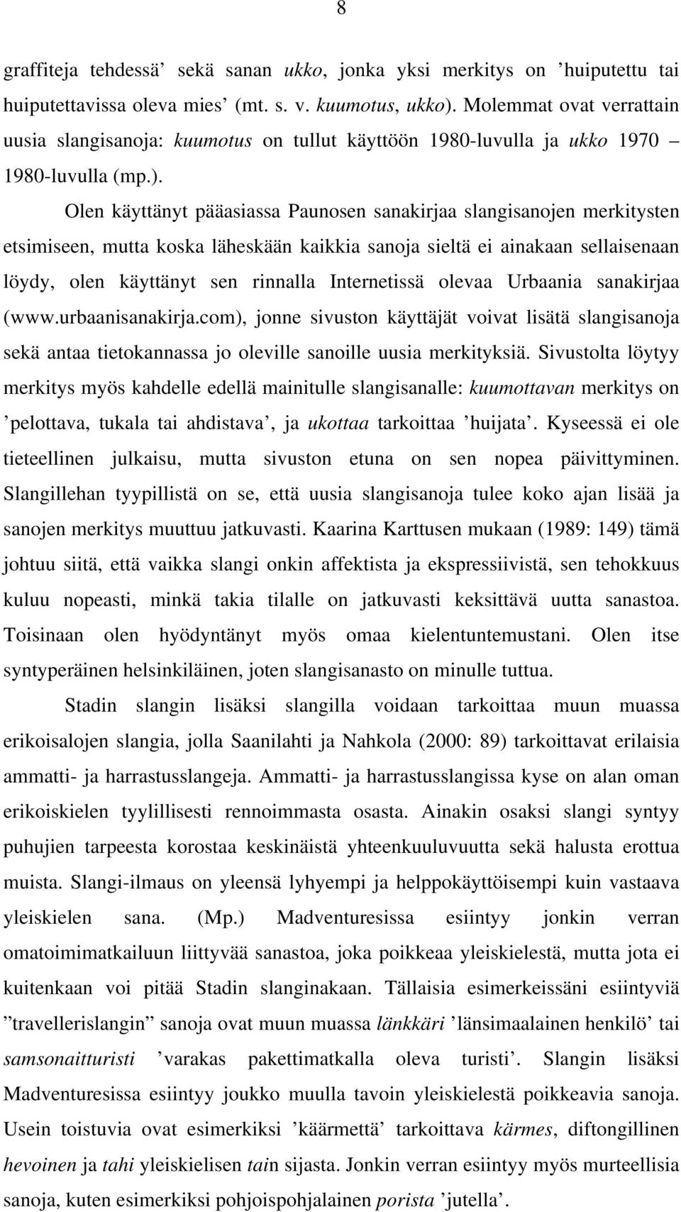 Olen käyttänyt pääasiassa Paunosen sanakirjaa slangisanojen merkitysten etsimiseen, mutta koska läheskään kaikkia sanoja sieltä ei ainakaan sellaisenaan löydy, olen käyttänyt sen rinnalla