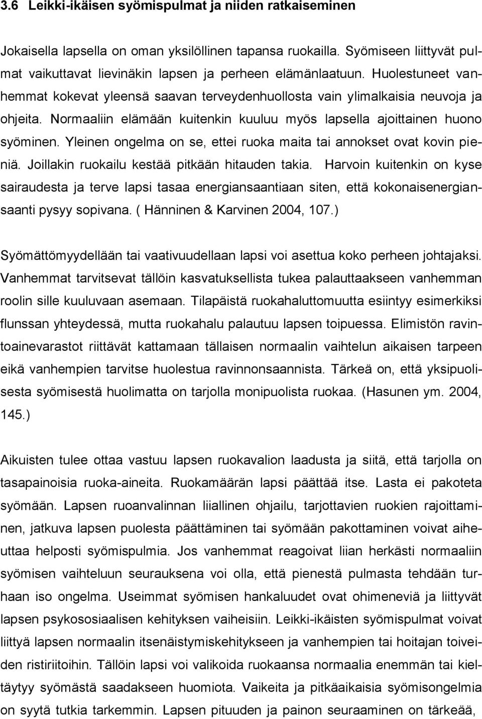 Yleinen ongelma on se, ettei ruoka maita tai annokset ovat kovin pieniä. Joillakin ruokailu kestää pitkään hitauden takia.