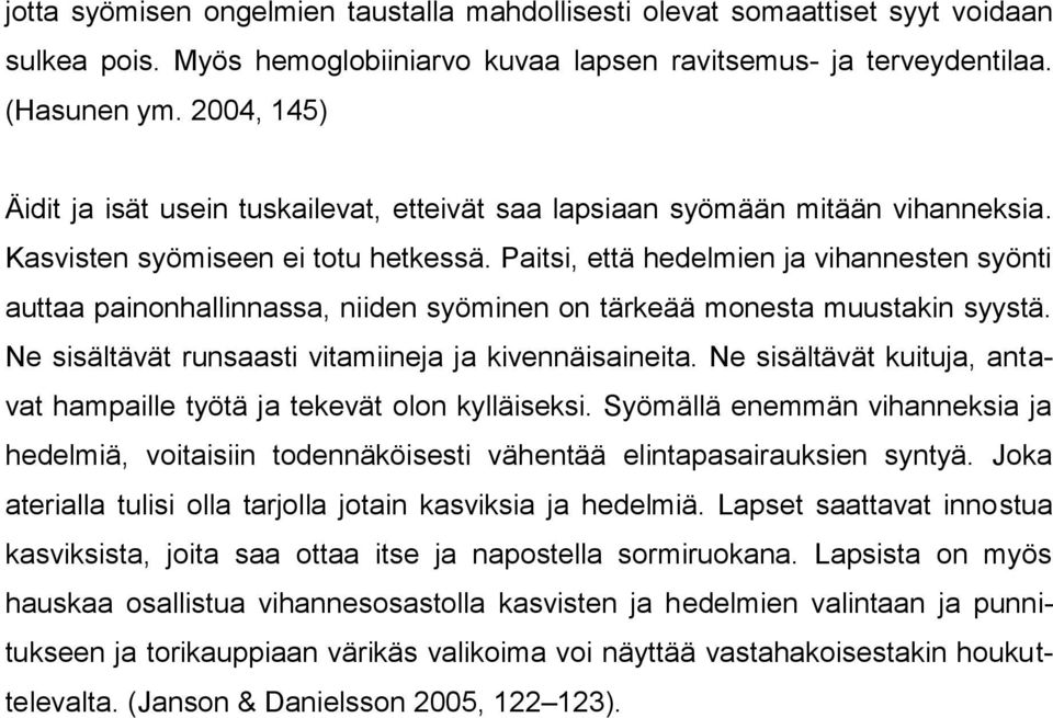 Paitsi, että hedelmien ja vihannesten syönti auttaa painonhallinnassa, niiden syöminen on tärkeää monesta muustakin syystä. Ne sisältävät runsaasti vitamiineja ja kivennäisaineita.