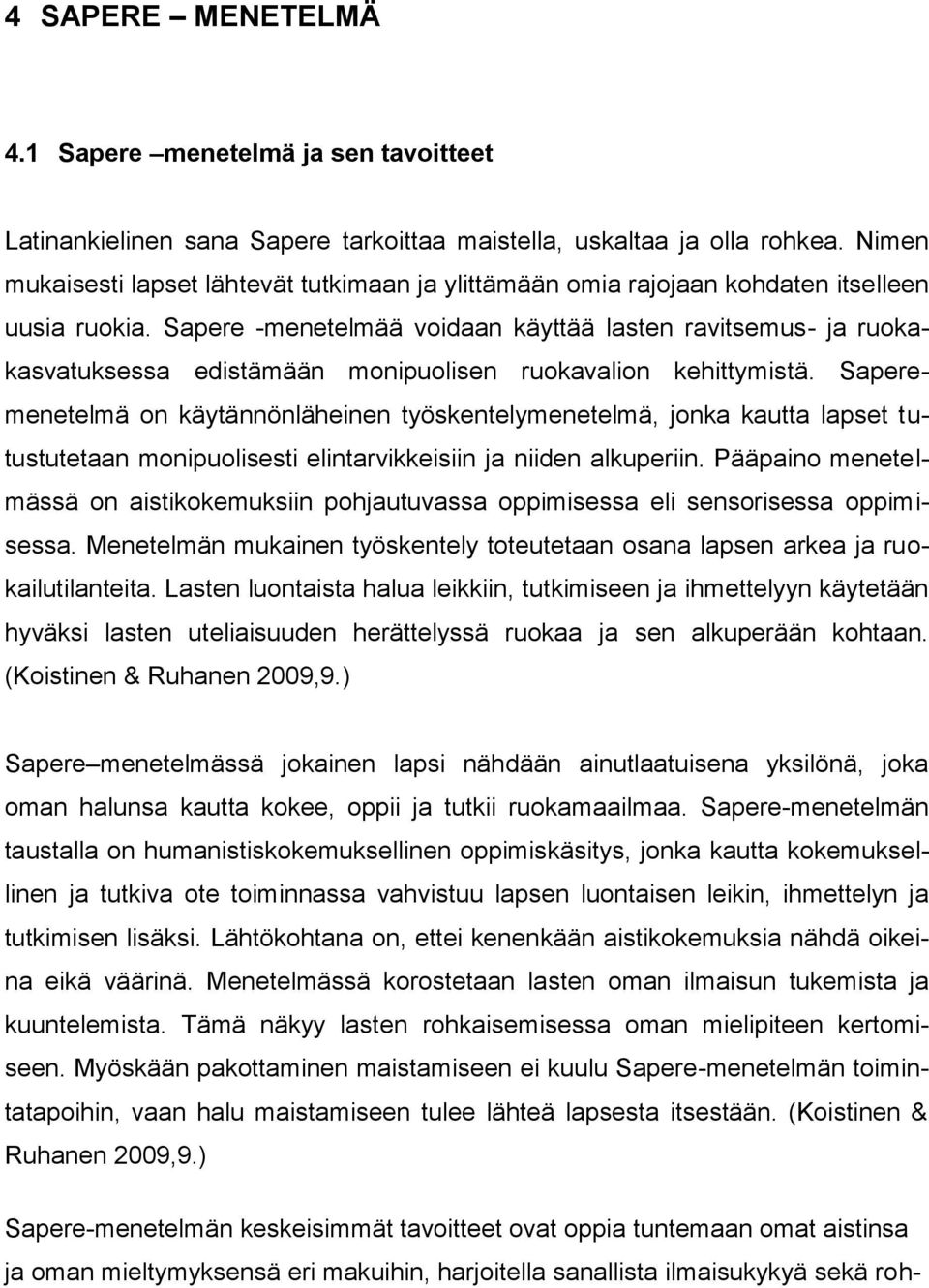Sapere -menetelmää voidaan käyttää lasten ravitsemus- ja ruokakasvatuksessa edistämään monipuolisen ruokavalion kehittymistä.