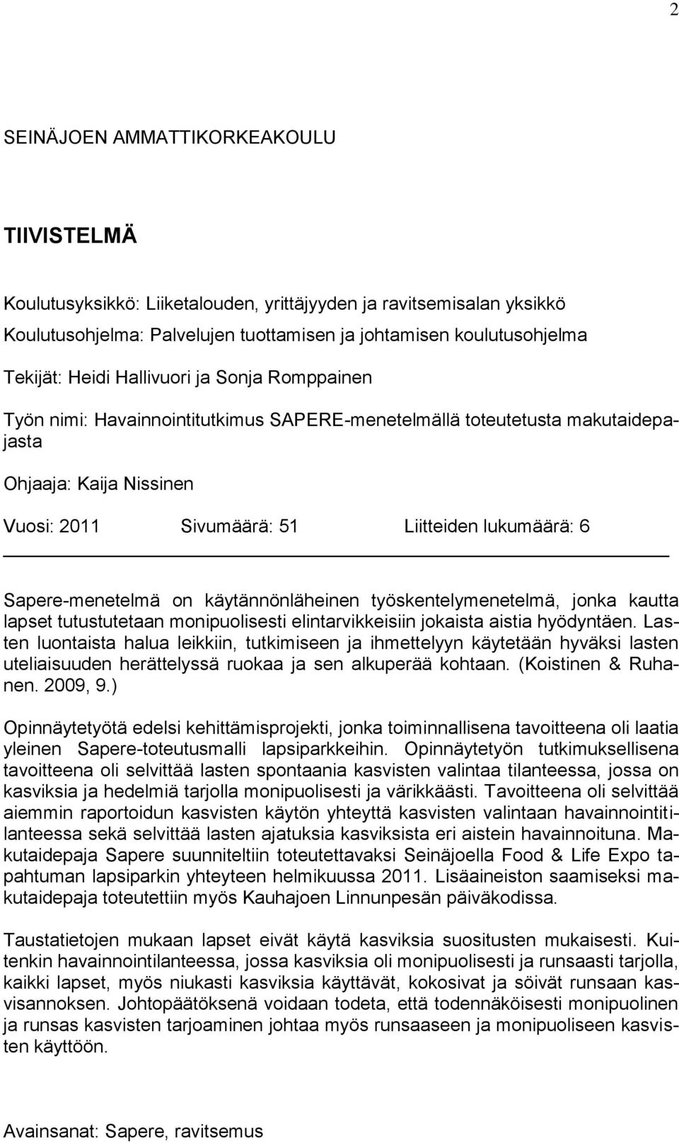 Sapere-menetelmä on käytännönläheinen työskentelymenetelmä, jonka kautta lapset tutustutetaan monipuolisesti elintarvikkeisiin jokaista aistia hyödyntäen.