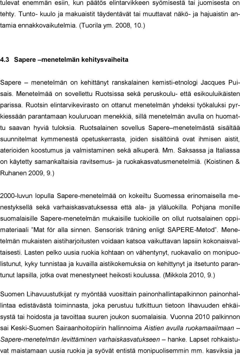 Menetelmää on sovellettu Ruotsissa sekä peruskoulu- että esikouluikäisten parissa.