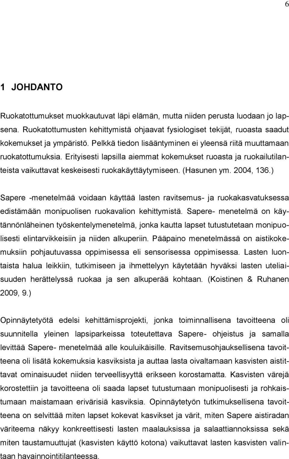 (Hasunen ym. 2004, 136.) Sapere -menetelmää voidaan käyttää lasten ravitsemus- ja ruokakasvatuksessa edistämään monipuolisen ruokavalion kehittymistä.