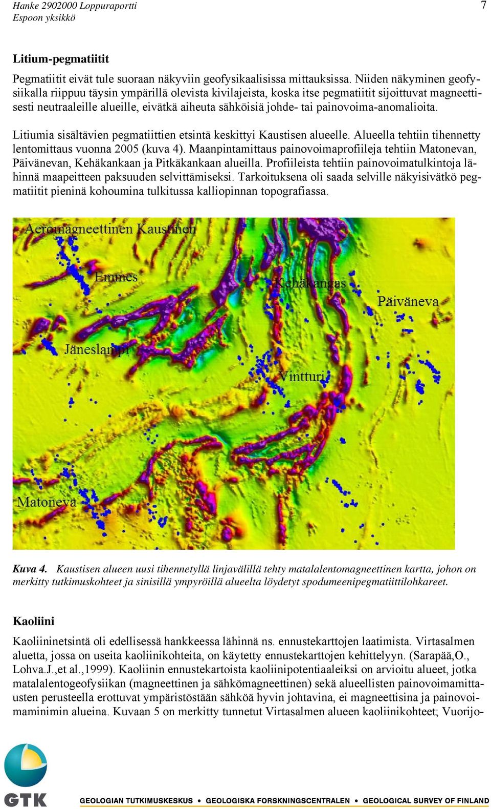painovoima-anomalioita. Litiumia sisältävien pegmatiittien etsintä keskittyi Kaustisen alueelle. Alueella tehtiin tihennetty lentomittaus vuonna 2005 (kuva 4).