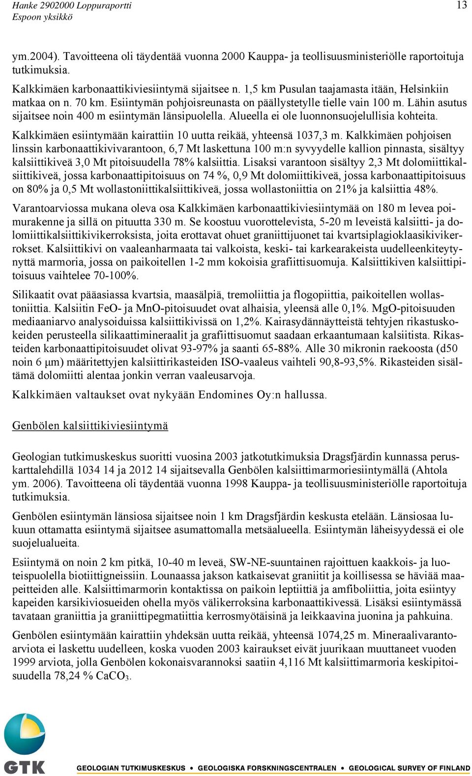 Alueella ei ole luonnonsuojelullisia kohteita. Kalkkimäen esiintymään kairattiin 10 uutta reikää, yhteensä 1037,3 m.