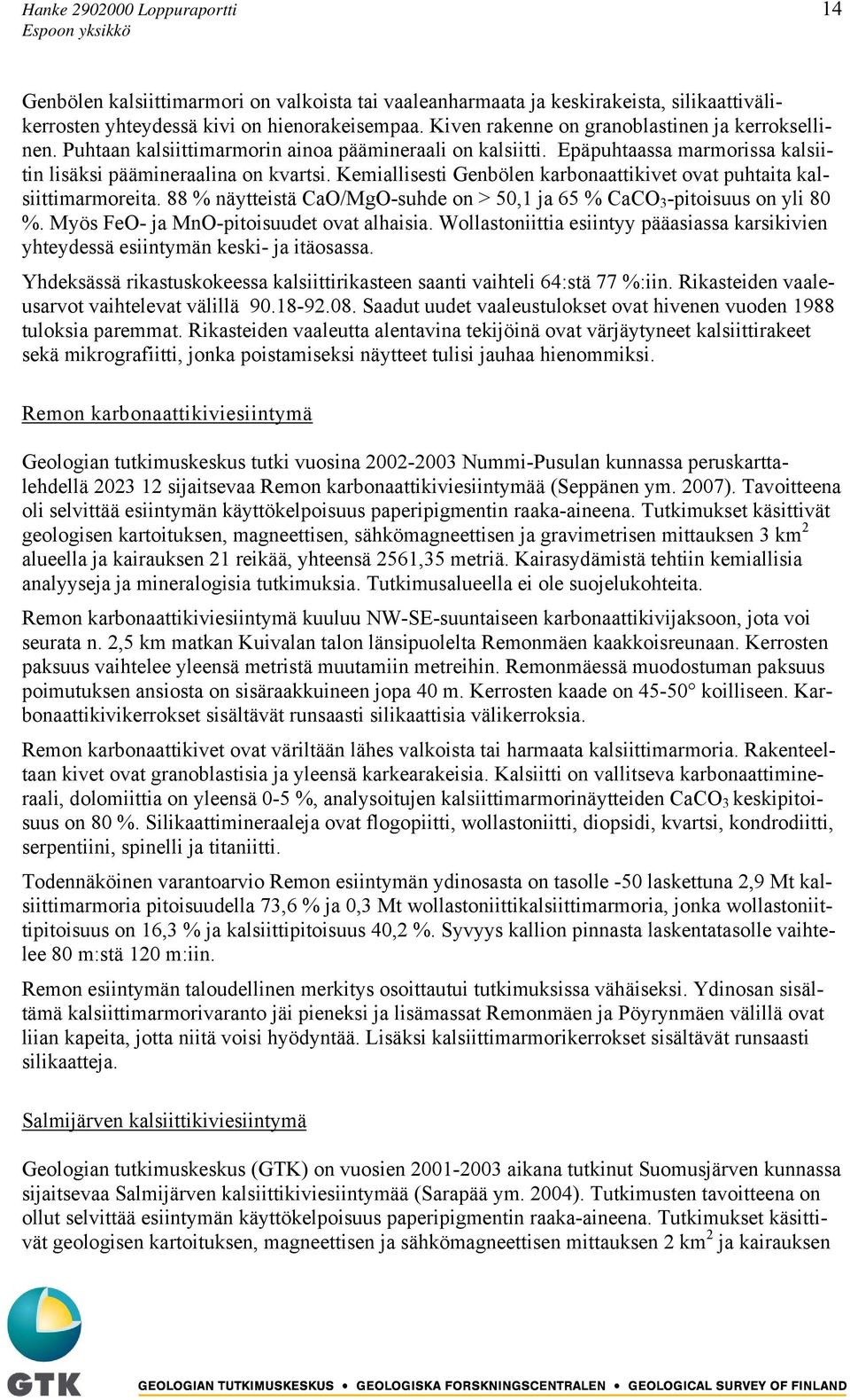 Kemiallisesti Genbölen karbonaattikivet ovat puhtaita kalsiittimarmoreita. 88 % näytteistä CaO/MgO-suhde on > 50,1 ja 65 % CaCO 3 -pitoisuus on yli 80 %. Myös FeO- ja MnO-pitoisuudet ovat alhaisia.