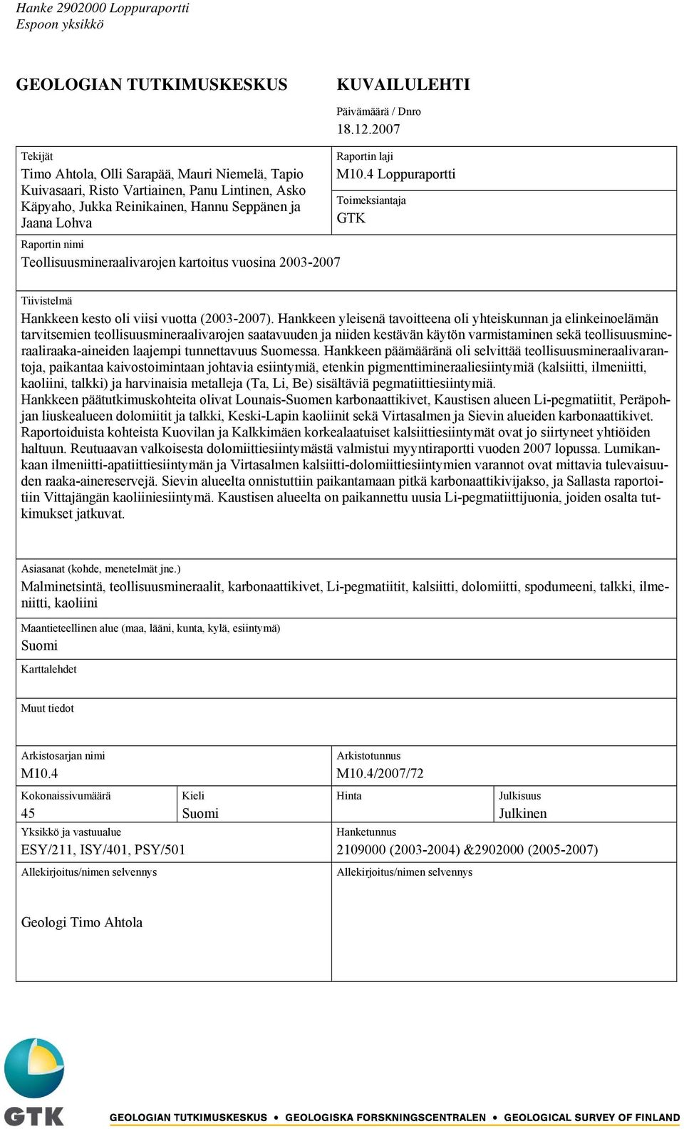 4 Loppuraportti Toimeksiantaja GTK Raportin nimi Teollisuusmineraalivarojen kartoitus vuosina 2003-2007 Tiivistelmä Hankkeen kesto oli viisi vuotta (2003-2007).