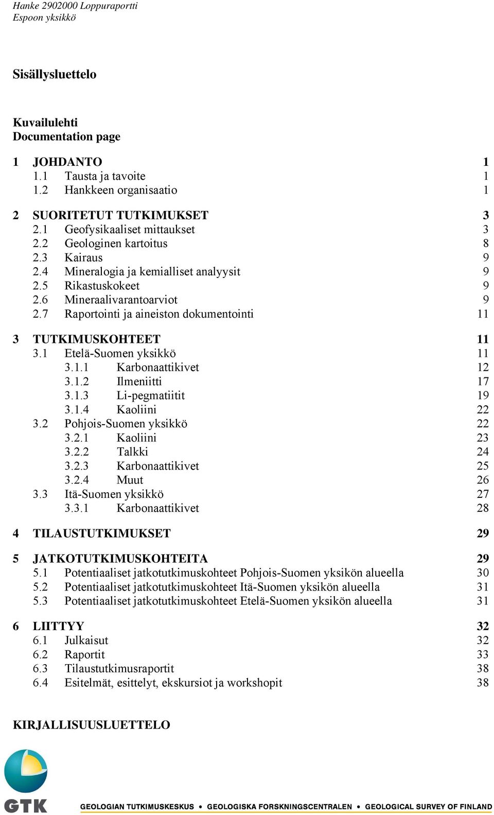 7 Raportointi ja aineiston dokumentointi 11 3 TUTKIMUSKOHTEET 11 3.1 Etelä-Suomen yksikkö 11 3.1.1 Karbonaattikivet 12 3.1.2 Ilmeniitti 17 3.1.3 Li-pegmatiitit 19 3.1.4 Kaoliini 22 3.