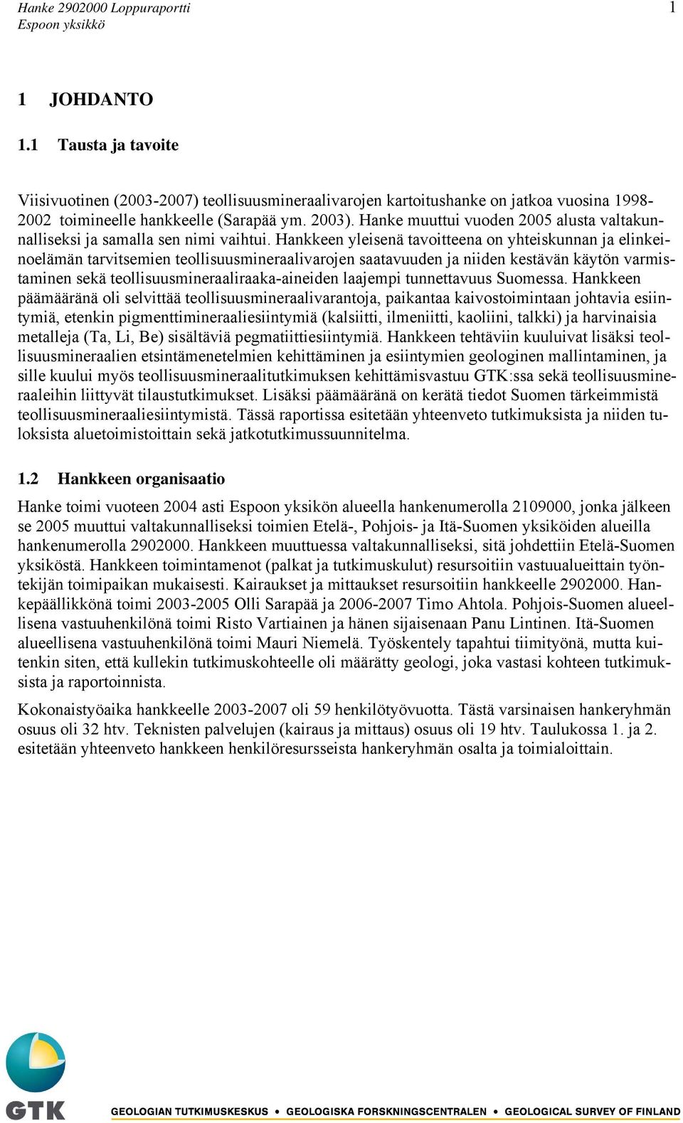 Hankkeen yleisenä tavoitteena on yhteiskunnan ja elinkeinoelämän tarvitsemien teollisuusmineraalivarojen saatavuuden ja niiden kestävän käytön varmistaminen sekä teollisuusmineraaliraaka-aineiden