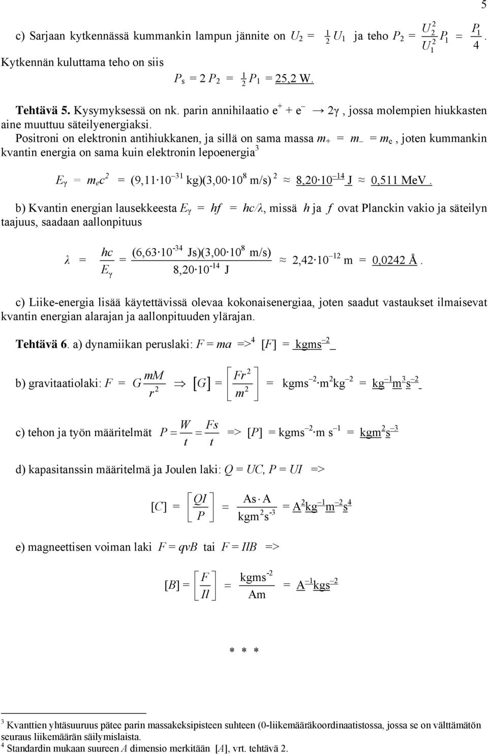 Positroni on elektronin antihiukkanen, ja sillä on sama massa m + = m = m e, joten kummankin kvantin energia on sama kuin elektronin lepoenergia 3 E γ = m e c = (9,11 10 31 kg)(3,00 10 8 m/s) 8,0 10