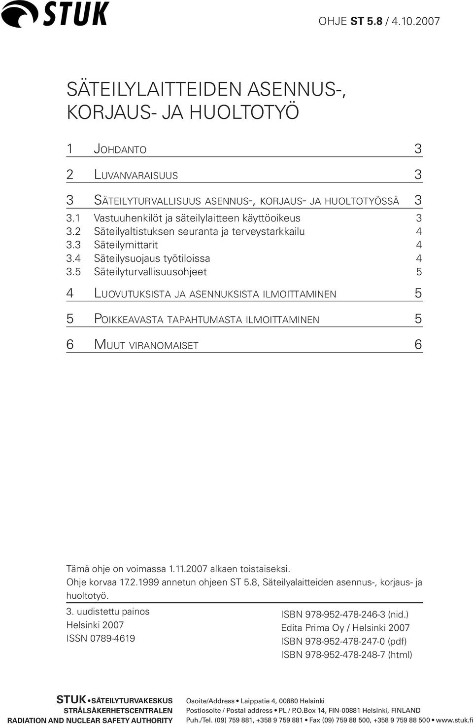 5 Säteilyturvallisuusohjeet 5 4 LUOVUTUKSISTA JA ASENNUKSISTA ILMOITTAMINEN 5 5 POIKKEAVASTA TAPAHTUMASTA ILMOITTAMINEN 5 6 MUUT VIRANOMAISET 6 Tämä ohje on voimassa 1.11.2007 alkaen toistaiseksi.