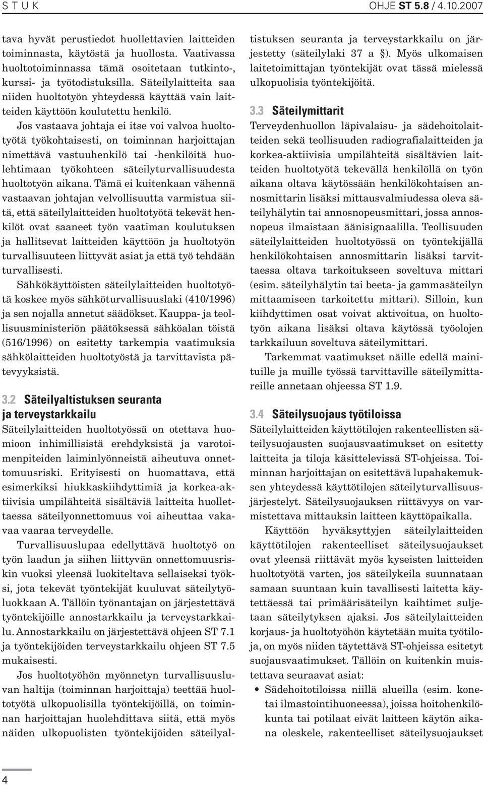 Jos vastaava johtaja ei itse voi valvoa huoltotyötä työkohtaisesti, on toiminnan harjoittajan nimettävä vastuuhenkilö tai -henkilöitä huolehtimaan työkohteen säteilyturvallisuudesta huoltotyön aikana.