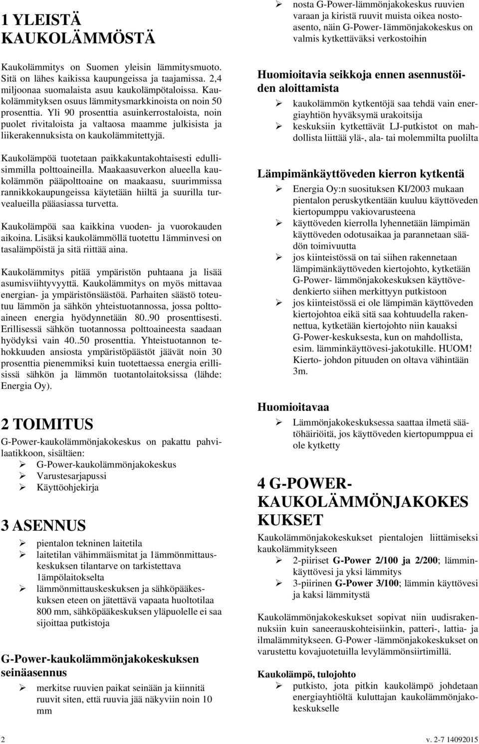 Yli 90 prosenttia asuinkerrostaloista, noin puolet rivitaloista ja valtaosa maamme julkisista ja liikerakennuksista on kaukolämmitettyjä.