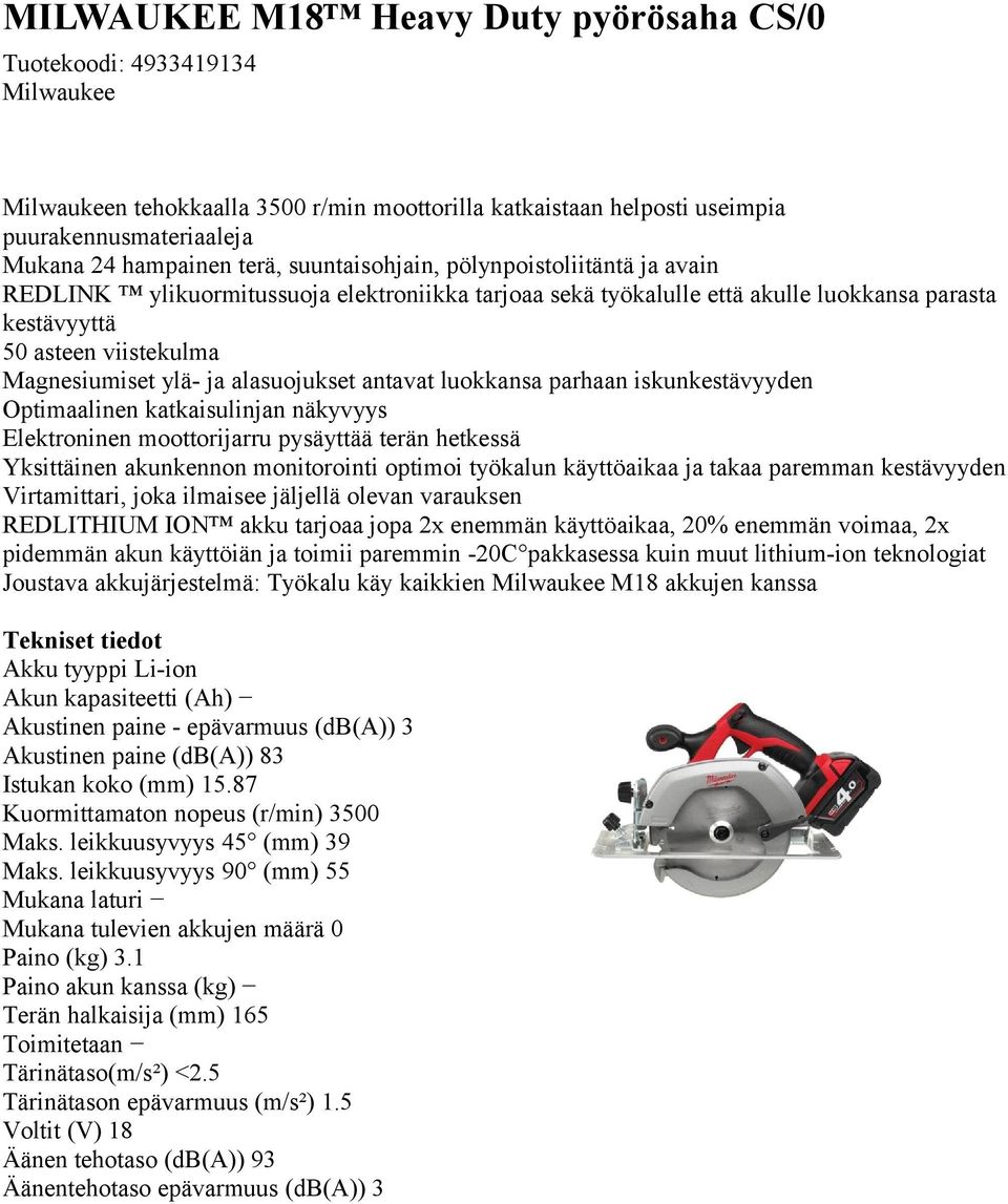 luokkansa parhaan iskunkestävyyden Optimaalinen katkaisulinjan näkyvyys Elektroninen moottorijarru pysäyttää terän hetkessä Yksittäinen akunkennon monitorointi optimoi työkalun käyttöaikaa ja takaa