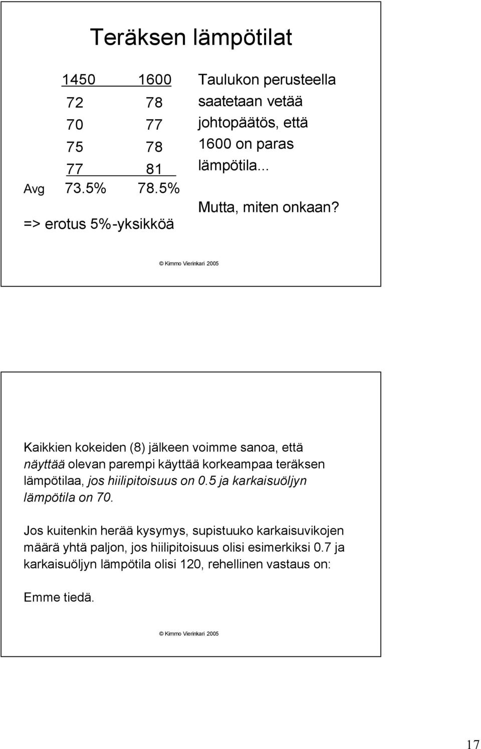 Kaikkien kokeiden (8) jälkeen voimme sanoa, että näyttää olevan parempi käyttää korkeampaa teräksen lämpötilaa, jos hiilipitoisuus on 0.