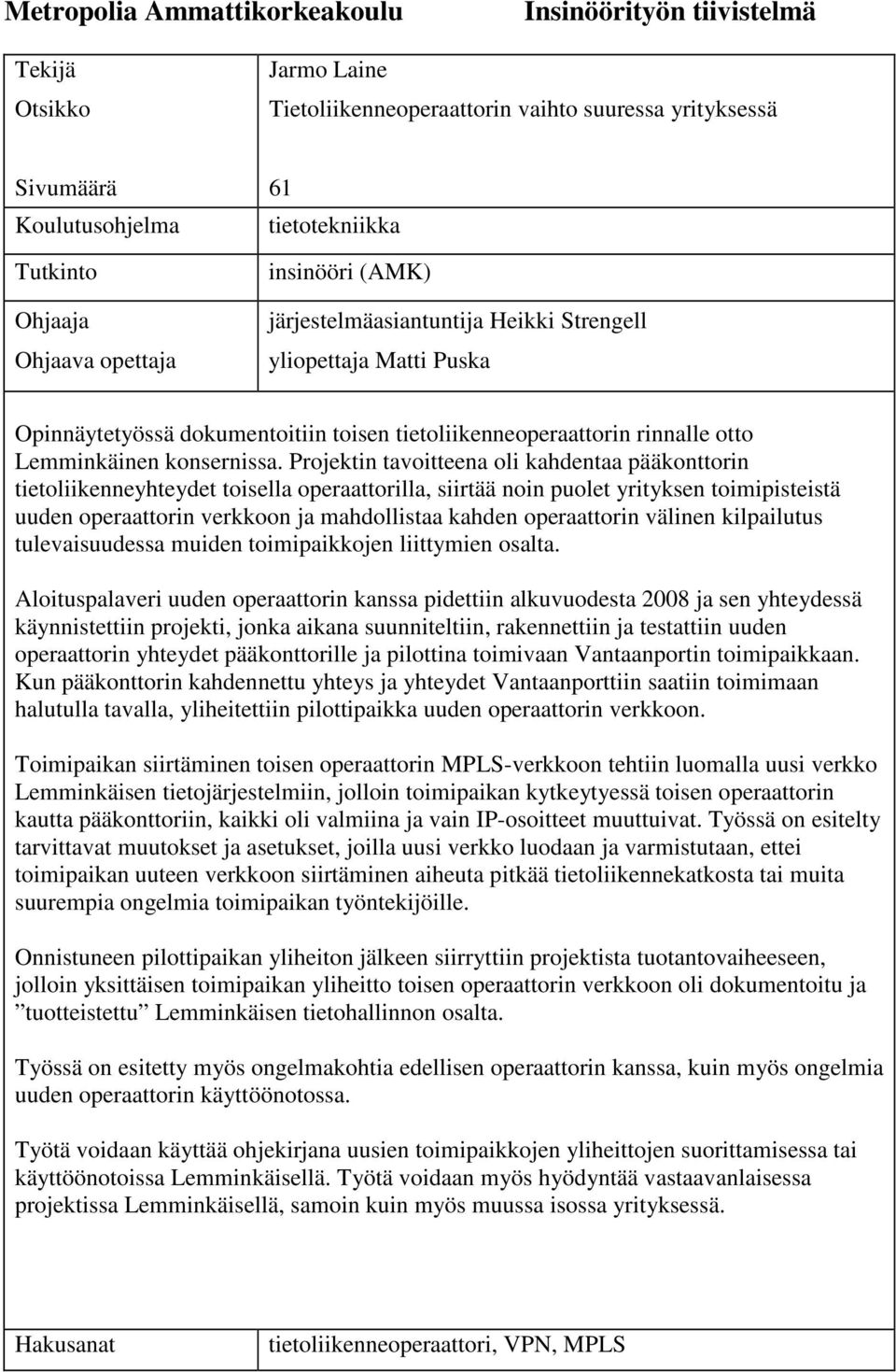 Projektin tavoitteena oli kahdentaa pääkonttorin tietoliikenneyhteydet toisella operaattorilla, siirtää noin puolet yrityksen toimipisteistä uuden operaattorin verkkoon ja mahdollistaa kahden