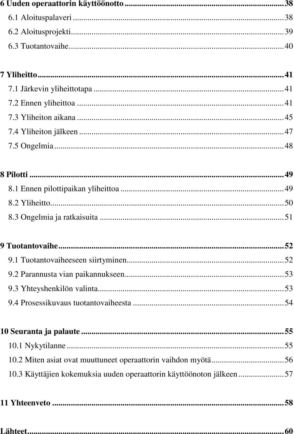 1 Tuotantovaiheeseen siirtyminen...52 9.2 Parannusta vian paikannukseen...53 9.3 Yhteyshenkilön valinta...53 9.4 Prosessikuvaus tuotantovaiheesta...54 10 Seuranta ja palaute...55 10.