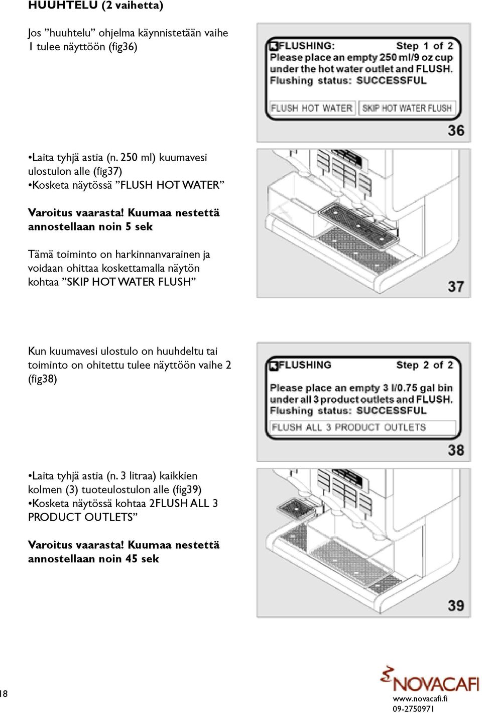 Kuumaa nestettä annostellaan noin 5 sek Tämä toiminto on harkinnanvarainen ja voidaan ohittaa koskettamalla näytön kohtaa SKIP HOT WATER FLUSH Kun kuumavesi