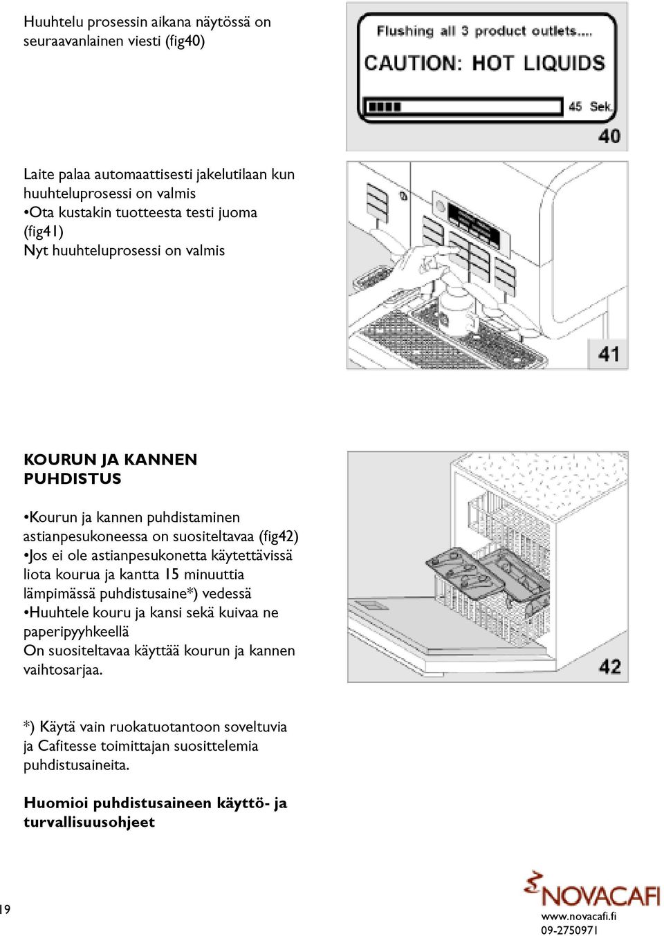 astianpesukonetta käytettävissä liota kourua ja kantta 15 minuuttia lämpimässä puhdistusaine*) vedessä Huuhtele kouru ja kansi sekä kuivaa ne paperipyyhkeellä On