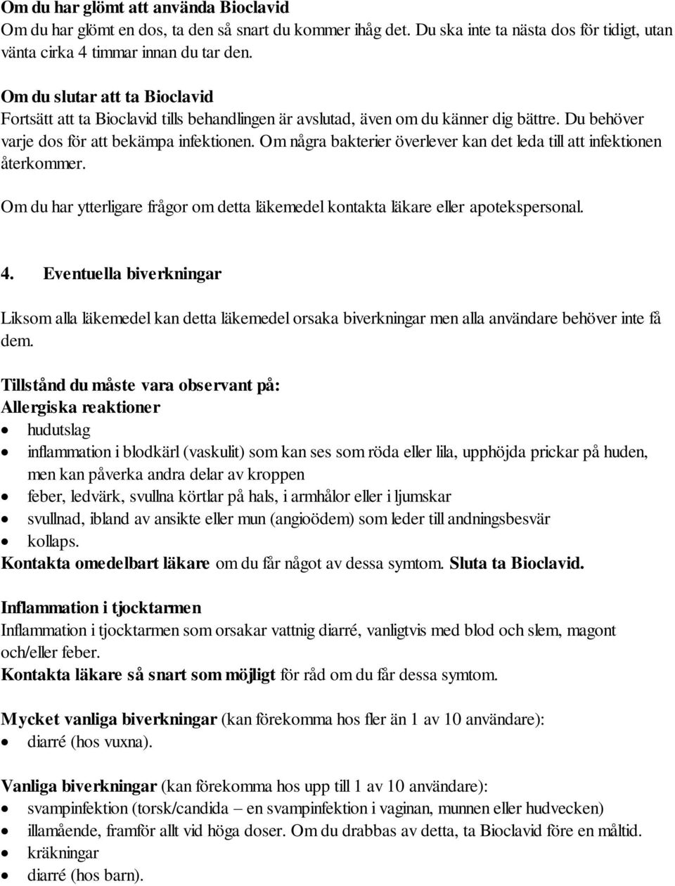 Om några bakterier överlever kan det leda till att infektionen återkommer. Om du har ytterligare frågor om detta läkemedel kontakta läkare eller apotekspersonal. 4.