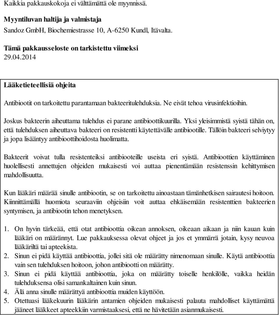 Yksi yleisimmistä syistä tähän on, että tulehduksen aiheuttava bakteeri on resistentti käytettävälle antibiootille. Tällöin bakteeri selviytyy ja jopa lisääntyy antibioottihoidosta huolimatta.