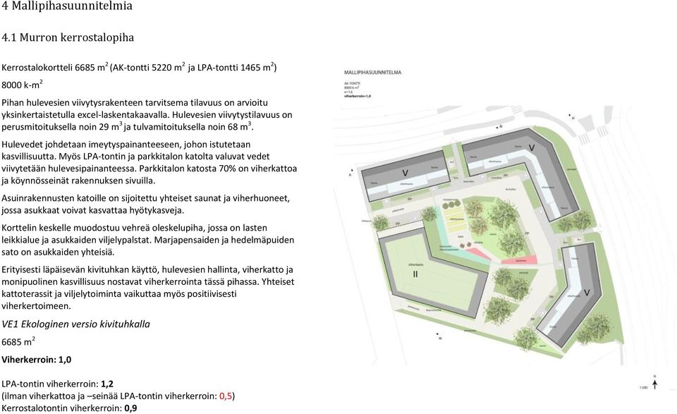 excel-laskentakaavalla. Hulevesien viivytystilavuus on perusmitoituksella noin 29 m 3 ja tulvamitoituksella noin 68 m 3. Hulevedet johdetaan imeytyspainanteeseen, johon istutetaan kasvillisuutta.